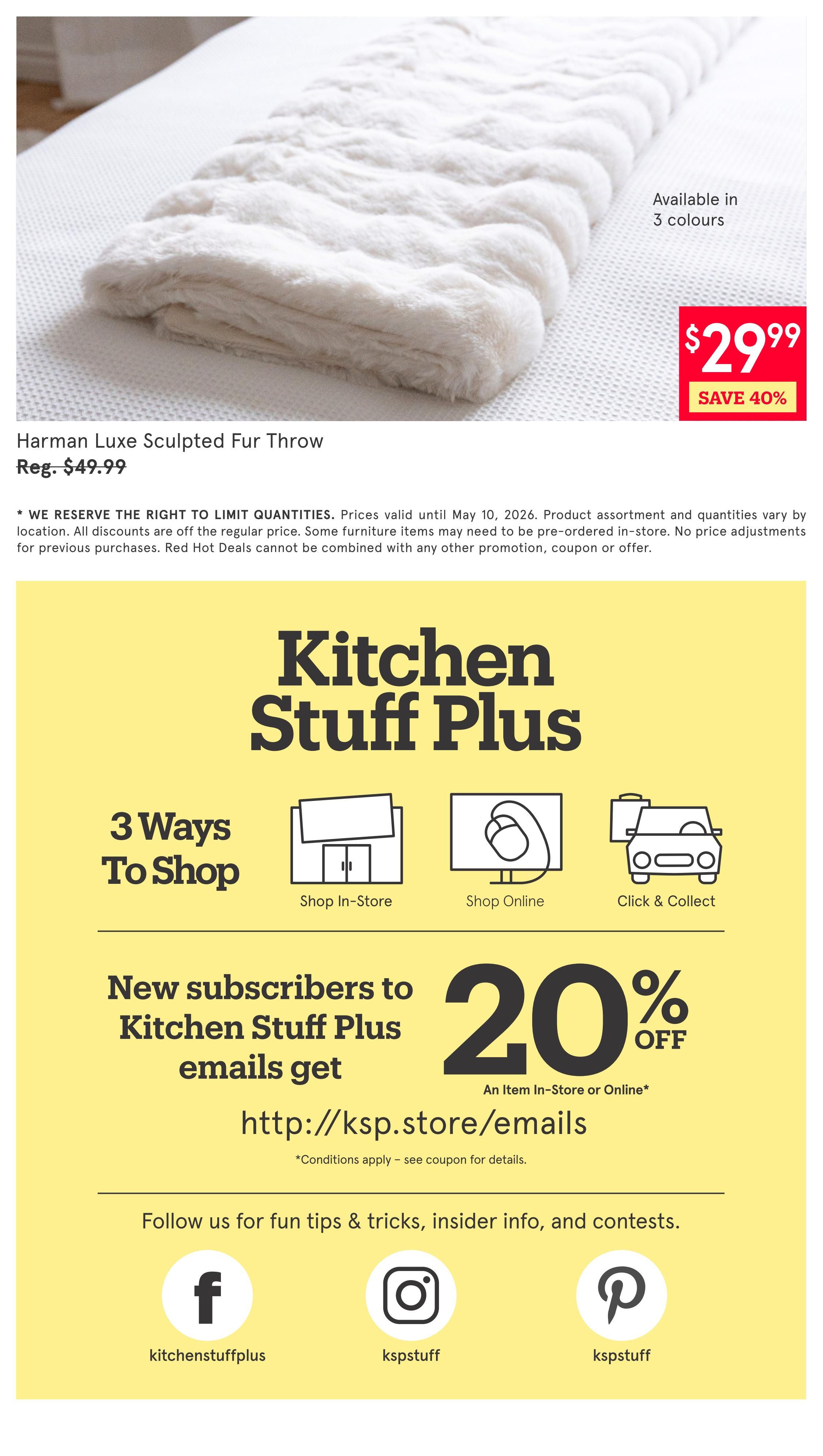 Kitchen Stuff Plus weekly flyer specials, page 9. Features the Harman Luxe Sculpted Fur Throw, originally $49.99, now on sale for $29.99, saving 40%. Available in 3 colours. The flyer also highlights 3 ways to shop: In-Store, Online, and Click & Collect. New subscribers to Kitchen Stuff Plus emails get 20% off an item in-store or online by visiting http://ksp.store/emails. Conditions apply. Follow Kitchen Stuff Plus on Facebook, Instagram, and Pinterest for tips, info, and contests.