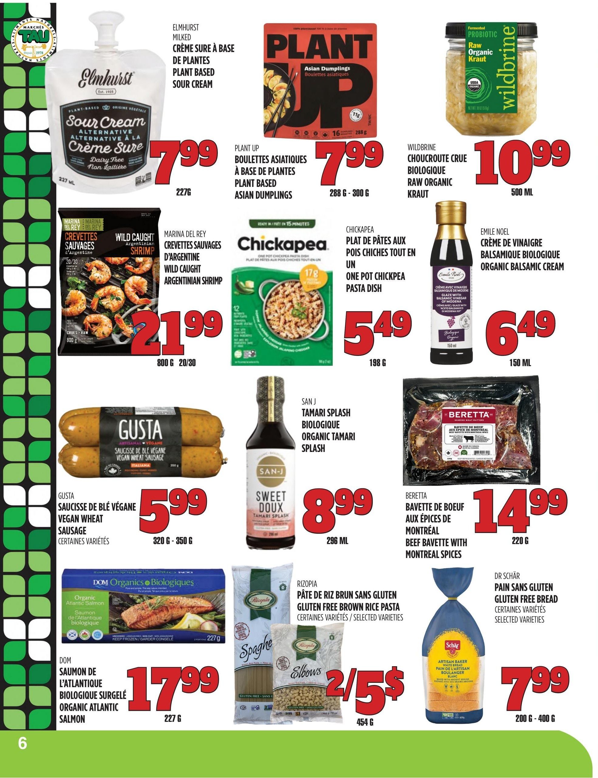 Marches TAU flyer page 6 features Elmhurst Plant Based Sour Cream for $7.99. Plant Up Asian Dumplings are $7.99. Wildbrine Raw Organic Kraut is $10.99. Marina Del Rey Wild Caught Argentinian Shrimp is $21.99. Chickapea One Pot Chickpea Pasta Dish is $5.49. Emile Noel Organic Balsamic Cream is $6.49. Gusta Vegan Wheat Sausage is $5.99. San-J Organic Tamari Splash is $8.99. Beretta Beef Bavette with Montreal Spices is $14.99. Dom Organic Atlantic Salmon is $17.99. Rizopia Gluten Free Brown Rice Pasta and Elbows are 2 for $5. Dr Schar Gluten Free Bread is $7.99.