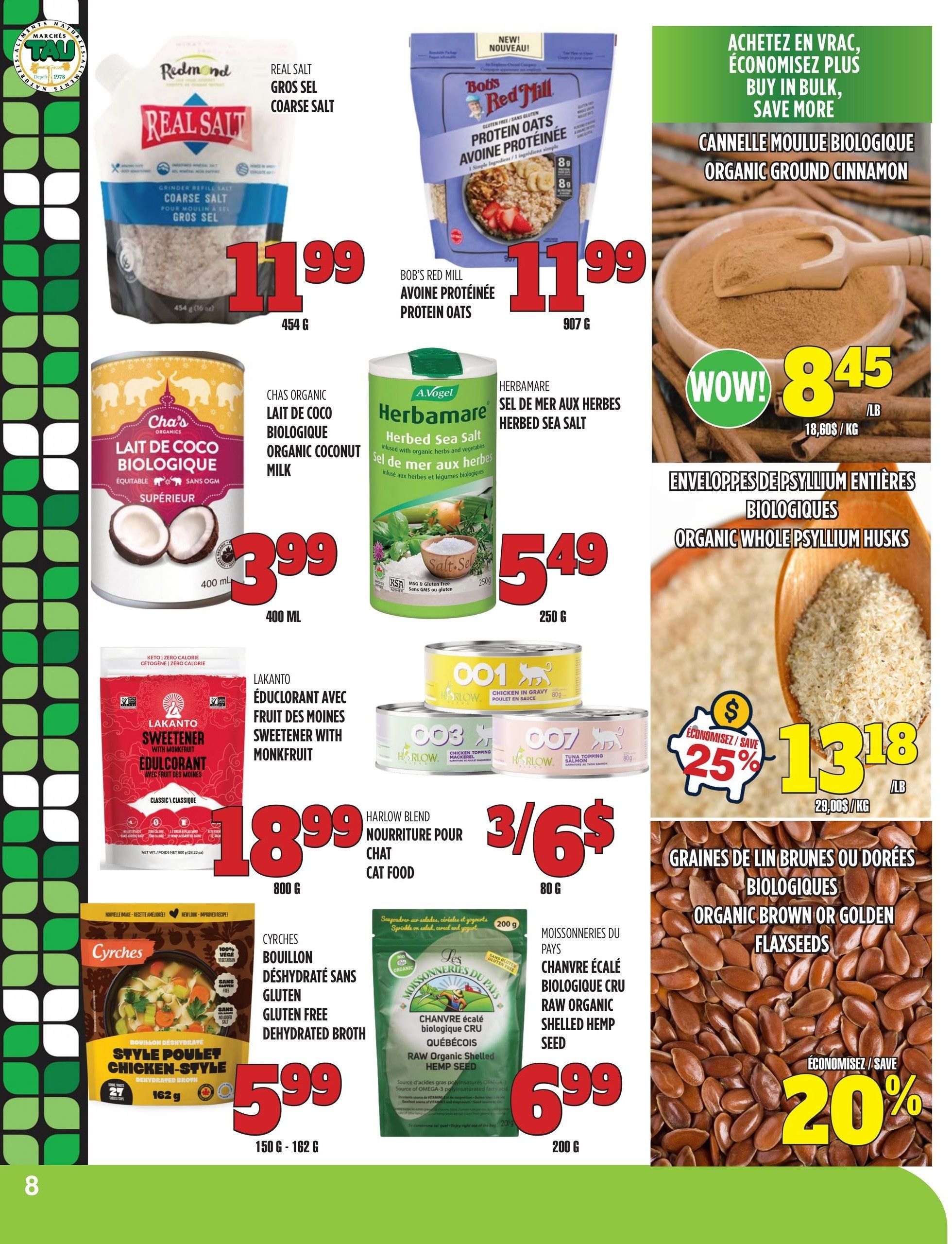 Marches TAU flyer page 8 features Redmond Real Salt Coarse Salt for $11.99 (454g). Bob's Red Mill Protein Oats are $11.99 (907g). Cha's Organics Organic Coconut Milk is $3.99 (400ml). Herbamare Organic Herbed Sea Salt is $5.49 (250g). Lakanto Sweetener with Monkfruit is $18.99 (800g). Harlow Blend Cat Food is 3 for $6 (80g). Cyrches Dehydrated Chicken Style Broth is $5.99 (150g-162g). Moissonneries du Pays Raw Organic Shelled Hemp Seed is $6.99 (200g). Organic Ground Cinnamon is on sale for $8.45/lb. Organic Whole Psyllium Husks are $13.18/lb with a 25% saving. Organic Brown or Golden Flaxseeds are 20% off.