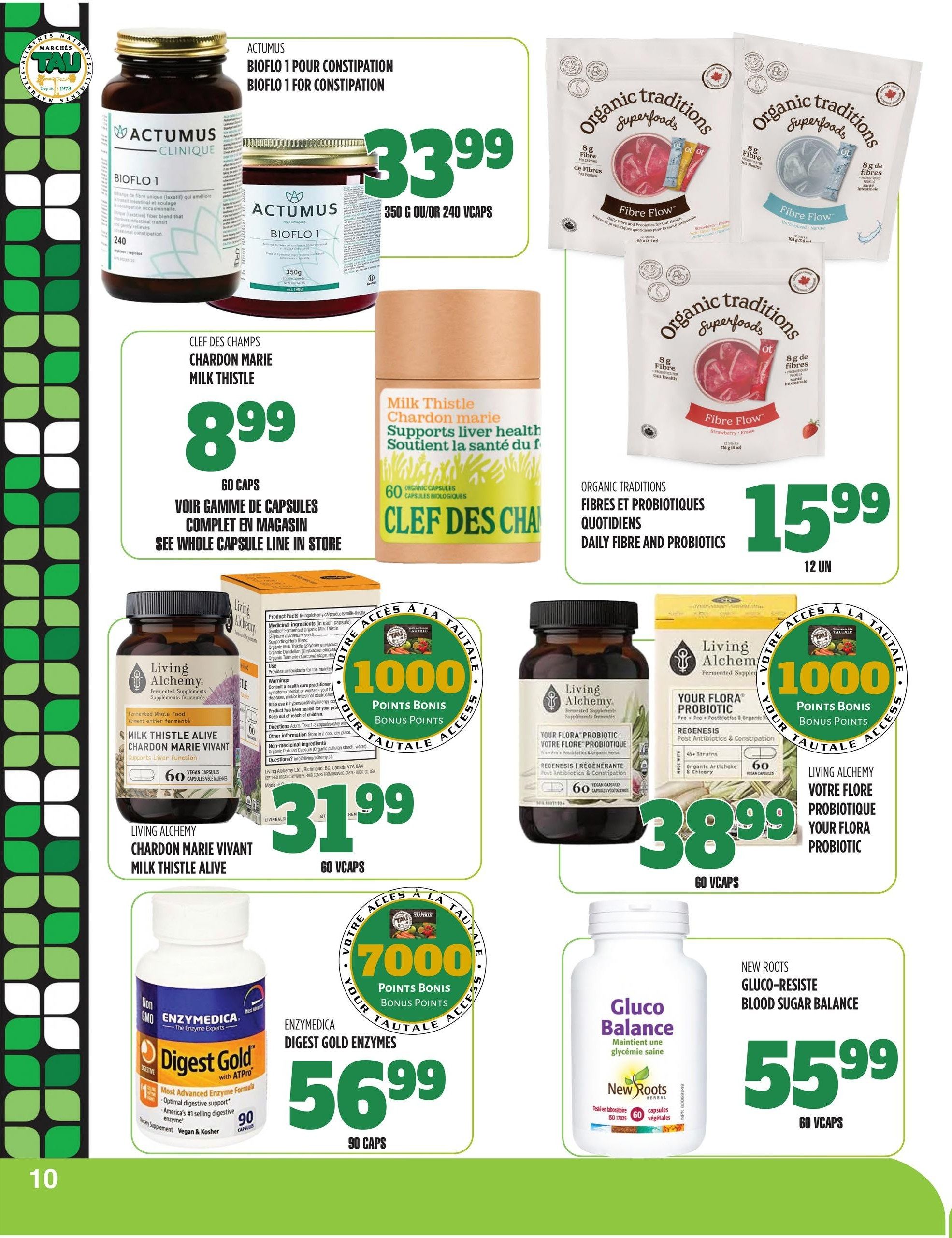Marches TAU flyer page 10 features Actumus Bioflo 1 for constipation at $33.99 for 350g or 240 Vcaps. Organic Traditions Superfoods Fibre Flow daily fibre and probiotics are available in various flavours for $15.99 for 12 units. Clef des Champs Milk Thistle supports liver health, with 60 organic capsules for $8.99. Living Alchemy Milk Thistle Alive (Chardon Marie Vivant) is $31.99 for 60 Vcaps, and Living Alchemy Your Flora Probiotic (Votre Flore Probiotique) is $38.99 for 60 Vcaps. Enzymedica Digest Gold Enzymes, America's #1 selling digestive enzyme, is $56.99 for 90 caps. New Roots Gluco-Resiste Blood Sugar Balance is $55.99 for 60 Vcaps. Many products offer bonus points.