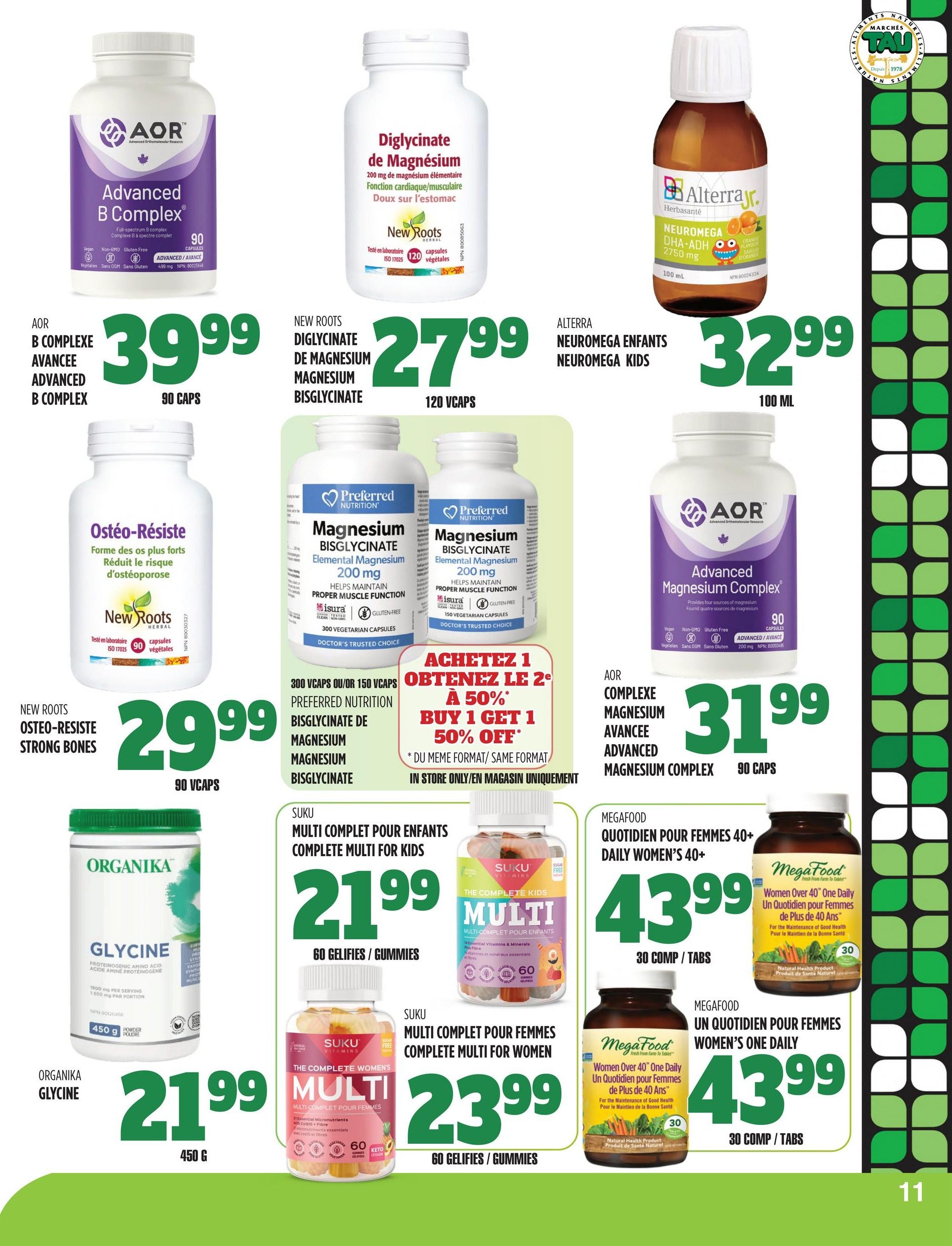 Marches TAU flyer page 11 features a variety of health supplements. On the top left, AOR Advanced B Complex is available for $39.99 for 90 caps. Next to it, New Roots Diglycinate de Magnésium (Magnesium Bisglycinate) is $27.99 for 120 vcaps. To the right, Alterra Neuromega Kids is $32.99 for 100 ml. Below the AOR B Complex, New Roots Ostéo-Résiste (Strong Bones) is $29.99 for 90 vcaps. In the centre, there's a buy one get one 50% off offer on Preferred Nutrition Magnesium Bisglycinate, available in 300 vcaps or 150 vcaps. On the right, AOR Advanced Magnesium Complex is $31.99 for 90 caps. Organika Glycine powder is $21.99 for 450 g. Suku Multi Complet Pour Enfants (Complete Multi for Kids) is $21.99 for 60 gummies. Suku Multi Complet Pour Femmes (Complete Multi for Women) is $23.99 for 60 gummies. MegaFood Quotidien Pour Femmes 40+ (Women's One Daily) is $43.99 for 30 comp/tabs, and the same product is also available for $43.99 for 30 comp/tabs.