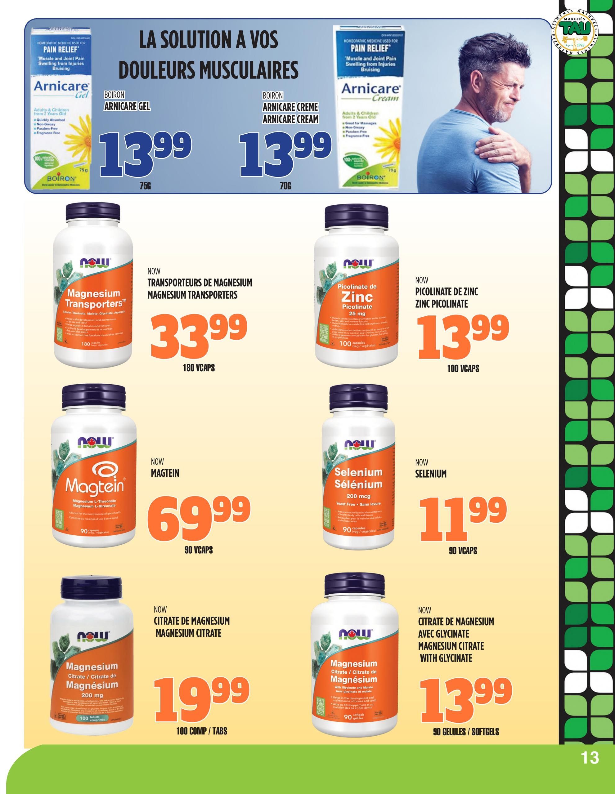 Marches TAU flyer page 13 features Boiron Arnicare Gel for muscle and joint pain relief at $13.99 for 75g and Boiron Arnicare Cream for muscle and joint pain relief at $13.99 for 70g. Also available are NOW brand supplements: Magnesium Transporters for $33.99 (180 Vcaps), Zinc Picolinate for $13.99 (100 Vcaps), Magtein Magnesium L-Threonate for $69.99 (90 Vcaps), Selenium for $11.99 (90 Vcaps), Magnesium Citrate for $19.99 (100 Comp/Tabs), and Magnesium Citrate with Glycinate for $13.99 (90 Gelules/Softgels).