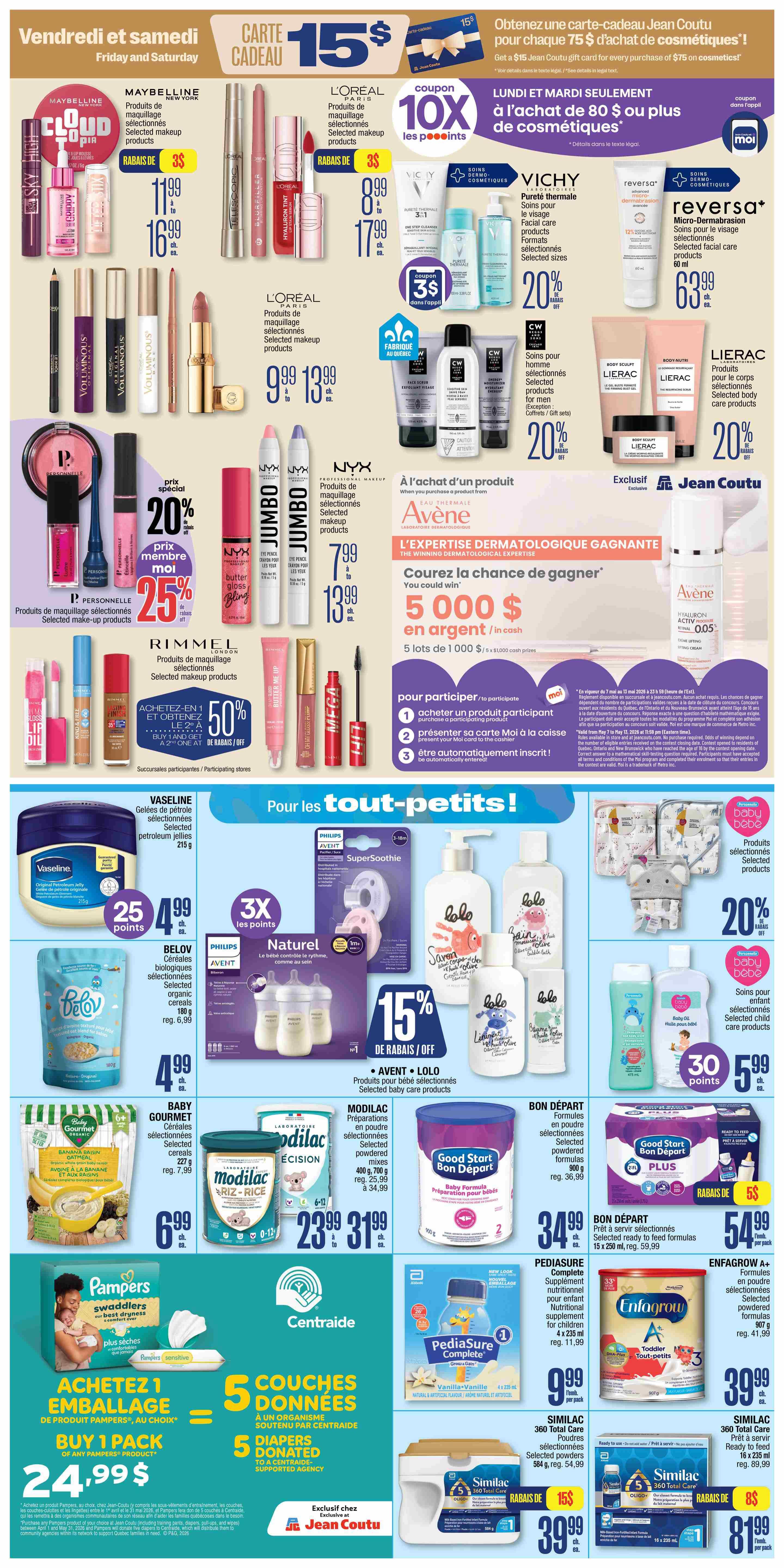 Jean Coutu weekly flyer specials page 6. Features Maybelline selected makeup products for $8.99 to $16.99, L'Oréal selected makeup products for $8.99 to $17.99, and NYX selected makeup products for $7.99 to $10.99. Also includes Vichy and Reversa skincare products with 20% off. Rimmel selected makeup products have a buy 1, get 1 at 50% off offer. Vaseline petroleum jelly 215g is available for 25 bonus points and $4.99. Belov organic cereals are $6.99. Philips Avent Naturals baby bottles are 15% off. Avent and Lolo selected baby care products are 15% off. Baby Gourmet cereals are $6.99. Modilac selected powdered formulas are $23.99 to $31.99. Good Start Bon Départ selected powdered formulas are $34.99. Pampers diapers are part of a buy 1 pack offer for $24.99, with 5 diapers donated to Centraide for every pack purchased. Pediasure Complete nutritional supplement for children is $9.99 per pack. Enfagrow A+ selected powdered formulas are $39.99. Similac 360 Total Care selected powders are $39.99 and $81.99. A chance to win $5,000 in cash with 5 prizes of $1,000 is also featured.