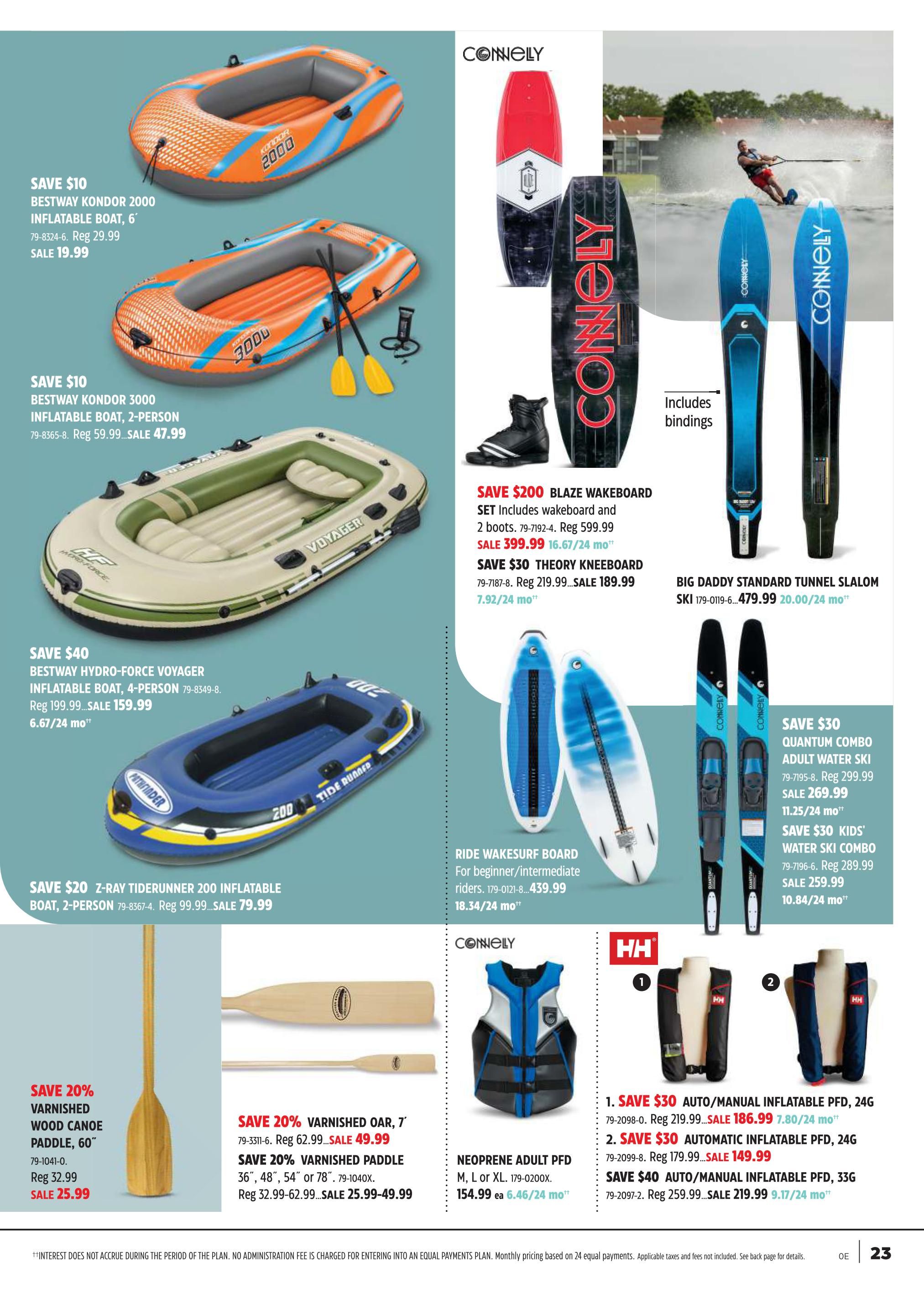 Canadian Tire flyer page 22 features water sports equipment. Save $10 on a Bestway Kondor 2000 inflatable boat, 6', for $19.99. Save $10 on a Bestway Kondor 3000 inflatable boat, 2-person, for $47.99. Save $40 on a Bestway Hydro-Force Voyager inflatable boat, 4-person, for $159.99 (6.67/24 moⁿ). Save $20 on a Z-Ray Tiderunner 200 inflatable boat, 2-person, for $79.99. Also featured are a 7' varnished wood canoe paddle, 60', on sale for $25.99, and 7' varnished oars on sale for $49.99. Save 20% on 36', 48', or 54' varnished paddles, sale priced from $25.99-$49.99. Connelly products include a $200 savings on the Blaze Wakeboard set (wakeboard and 2 boots) for $399.99 (16.67/24 moⁿ), and a $30 savings on the Theory Kneeboard for $189.99 (7.92/24 moⁿ). A Ride Wakesurf board is available for $439.99 (18.34/24 moⁿ). Big Daddy Standard Tunnel Slalom skis are $479.99 (20.00/24 moⁿ). Save $30 on Quantum Combo adult water skis for $269.99 (11.25/24 moⁿ) and save $30 on Kids' water ski combos for $259.99 (10.84/24 moⁿ). HH products include Neoprene Adult PFDs in M, L, or XL for $154.99 ea (6.46/24 moⁿ). Save $30 on Auto/Manual inflatable PFDs, 24G, for $186.99 (7.80/24 moⁿ) or $149.99 (6.25/24 moⁿ). Save $40 on Auto/Manual inflatable PFDs, 33G, for $219.99 (9.17/24 moⁿ).