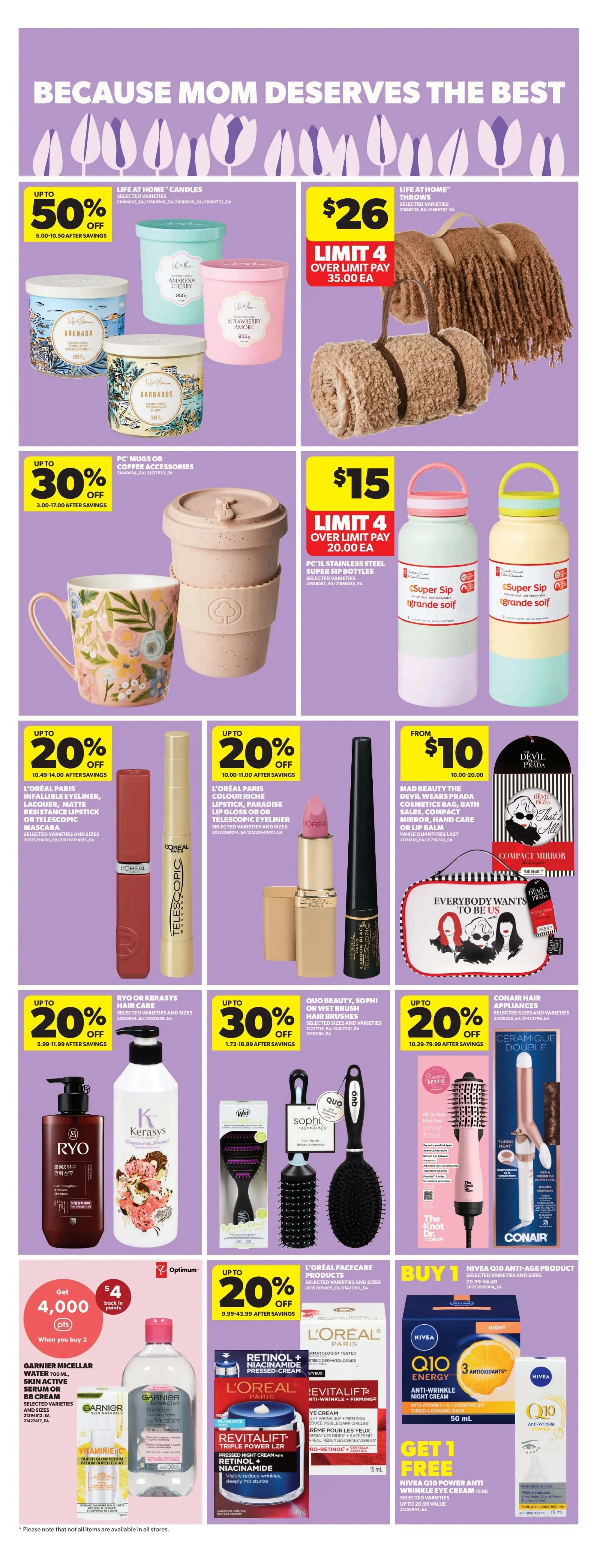 Real Canadian Superstore weekly flyer specials, Page 11. Features 'Because Mom Deserves the Best' theme. Offers include up to 50% off Life at Home Candles, priced at $26 for Life at Home Throws (limit 4). Get up to 30% off PC Mugs or Coffee Accessories and PC Stainless Steel Super Sip Bottles for $15 (limit 4). Save up to 20% on L'Oréal Paris Infallible Eyeliner, Lacquer, Matte Resistance Lipstick, or Telescopic Mascara. Also, up to 20% off L'Oréal Paris Colour Riche Lipstick, Lip Gloss, or Telescopic Eyeliner. Mad Beauty The Devil Wears Prada Compact Mirror is from $10. Save up to 20% on Ryo or Kerastys Hair Care and Conair Hair Appliances. Get up to 30% off Quo Beauty, Sophi Hair Brushes. L'Oréal Facecare Products are up to 20% off. Buy 1 Nivea Q10 Anti-Age Product and get 1 Free Nivea Q10 Power Anti-Wrinkle Eye Cream. Garnier Micellar Water 700 mL, Skin Active Serum or BB Cream offers 4,000 Optimum points back when you buy 2. L'Oréal Revitalift Pressed Night Cream is up to 20% off.