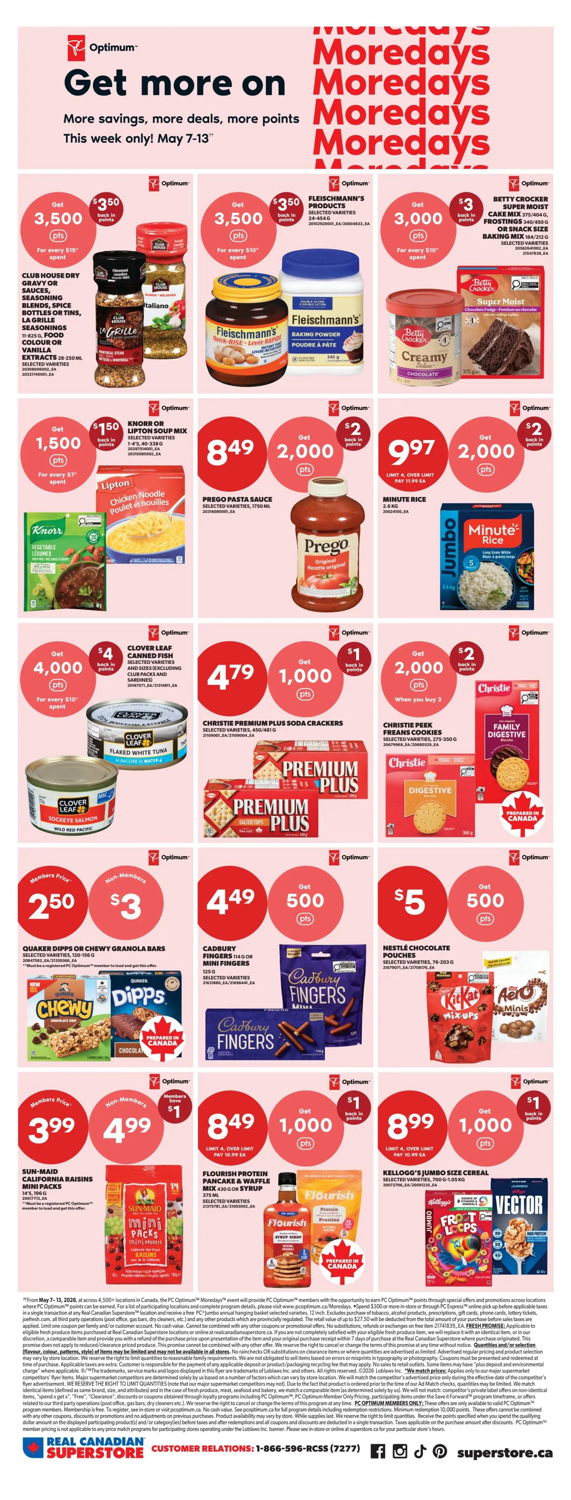 Real Canadian Superstore weekly flyer specials for May 7-13. Get more savings, deals, and Optimum points. Featured items include Club House dry gravies, sauces, and seasonings for 3,500 points back on every $10 spent. Fleischmann's products, including baking powder, are available for 3,500 points back on every $10 spent. Betty Crocker Super Moist cake mixes and frostings offer 3,000 points back on every $10 spent. Knorr or Lipton soup mix is $1.50 back in points on every $7 spent. Prego pasta sauce is $8.49 with 2,000 points back on every $10 spent. Minute Rice is $9.97 with 2,000 points back on every $10 spent. Clover Leaf canned fish, including flaked white tuna and sockeye salmon, is $4,000 points back on every $10 spent. Christie Premium Plus soda crackers are $4.79 with 1,000 points back. Christie Peek Freans cookies are $2 when you buy 2, with 2,000 points back. Quaker Dipps or Chewy granola bars are $2.50 for members and $3 for non-members. Cadbury Fingers are $4.49 with 500 points back. Nestle Chocolate Pouches are $5 with 500 points back. Sun-Maid mini raisins are $3.99. Flourish Protein Pancake & Waffle Mix is $8.49 with 1,000 points back. Kellogg's Jumbo Size Cereal, including Froot Loops and Vector, is $8.99 with 1,000 points back.
