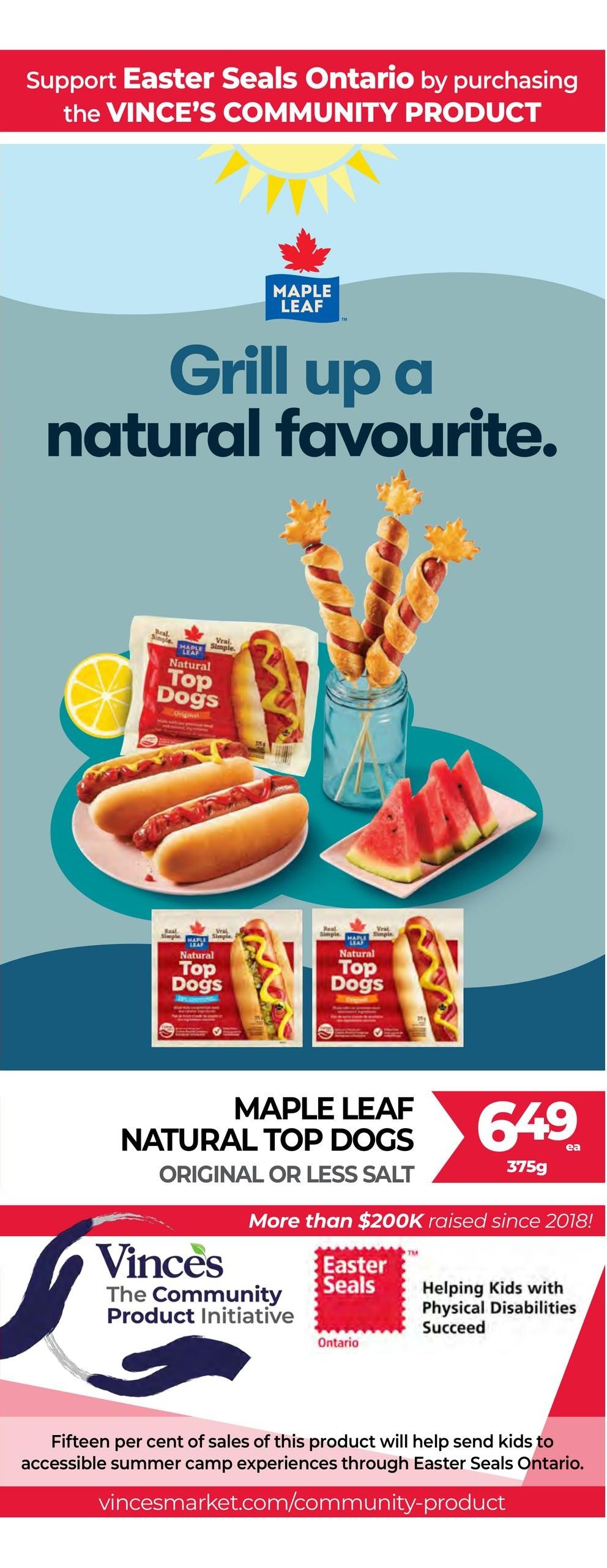 Vince's Market flyer page 7 features Maple Leaf Natural Top Dogs Original or Less Salt for $6.49 each (375g). The page highlights grilling up a natural favourite with images of hot dogs and watermelon. It also promotes Vince's Community Product Initiative supporting Easter Seals Ontario, with fifteen percent of sales helping send kids with physical disabilities to accessible summer camp experiences. More than $200K has been raised since 2018. Visit vincesmarket.com/community-product for more information.