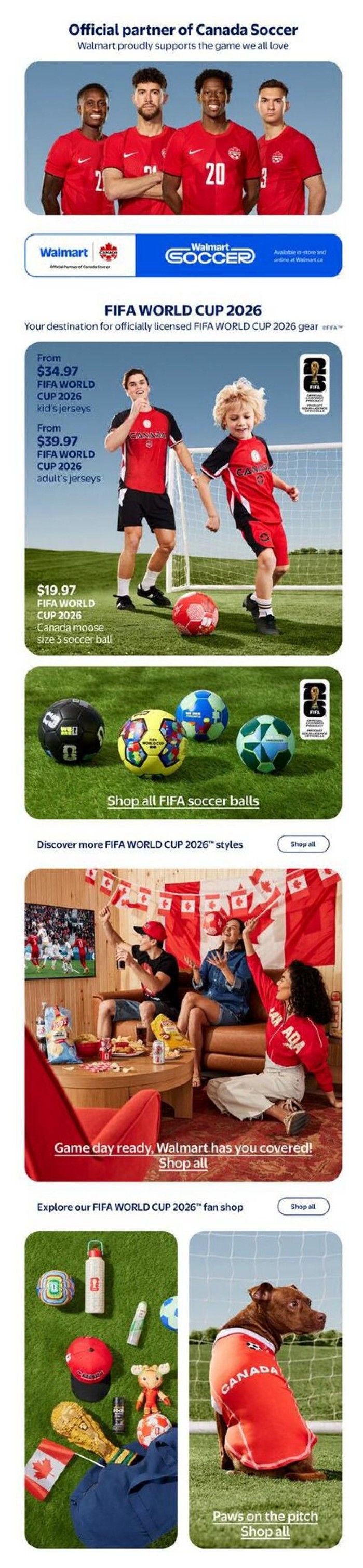 Walmart Canada proudly supports the game we all love as an official partner of Canada Soccer. This page features FIFA World Cup 2026 gear, including kid's jerseys starting from $34.97 and adult's jerseys starting from $39.97. Also available is a FIFA World Cup 2026 Canada moose size 3 soccer ball for $19.97. The page showcases various FIFA World Cup 2026 styles of soccer balls and a 'Game day ready' section with people watching soccer and celebrating with Canadian flags. Explore the FIFA World Cup 2026 fan shop for items like hats, water bottles, plush toys, and a replica trophy. A dog wearing a Canada soccer jersey is also featured with the text 'Paws on the pitch'.
