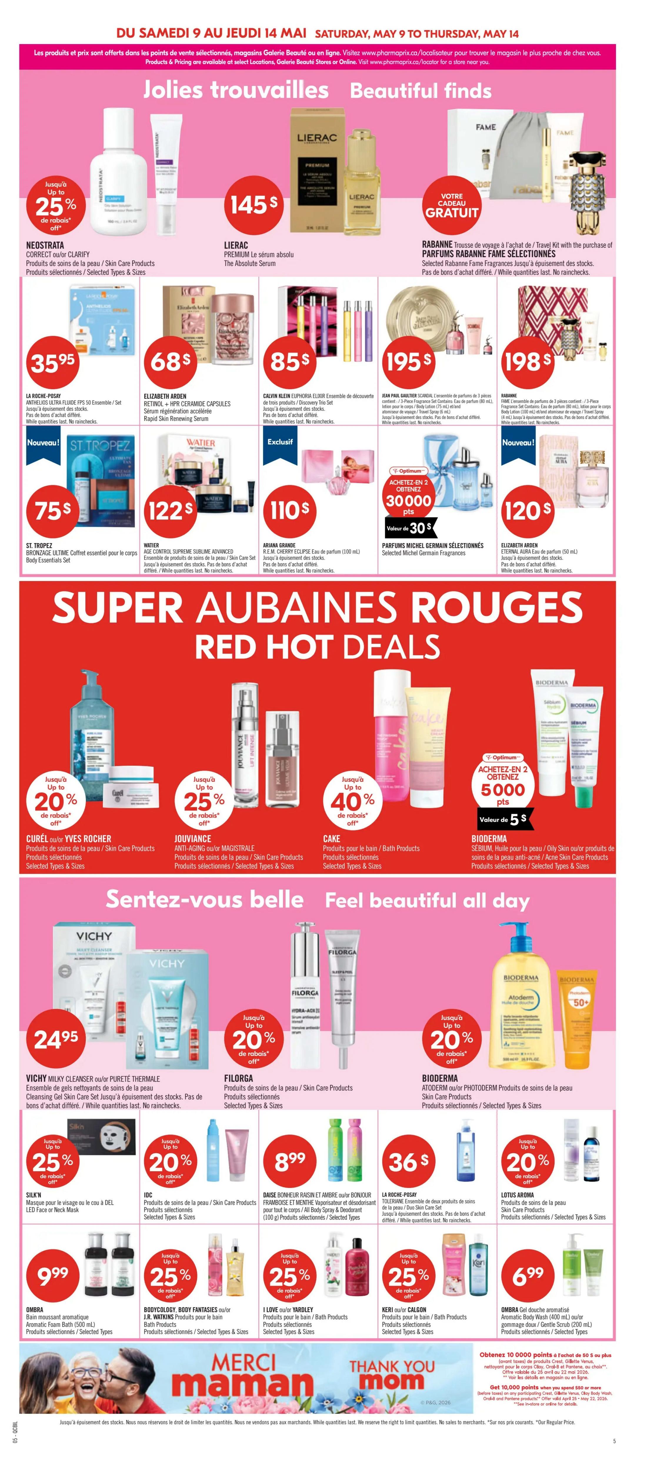 Pharmaprix Weekly Flyer Specials, Page 12. Features 'Jolies trouvailles / Beautiful finds' with NEODERMATA Correct o/u Clarify for $25.99, up to 25% off. LIERAC PREMIUM Le sérum absolu The Absolute Serum for $145. LIERAC L'eau de parfum for $85. JEAN PAUL GAULTIER Scandal Eau de parfum (80 mL) for $195. RABANNE Trousse de voyage à l'achat de / Travel Kit with the purchase of SELECTED RABANNE FAME Fragrances, while quantities last. ST. TROPEZ BRONZAGE ULTIME Coffret essentiel pour le corps / Body Essentials Set for $75. WATIER CONTROL SUPREME ADVANCED Ensemble de produits de soins de la peau / Skin Care Products for $122. ARIANA GRANDE R.E.M. EAU DE PARFUM (100 mL) for $110. PARFUMS MICHEL GERMAIN SELECTIONNES Selected Germain Perfume Fragrances, get 30,000 Optimum points (value of $30) when you buy 2. ELIZABETH ARDEN RETINOL + HPR CERAMIDE CAPSULES Sérum régénération accélérée Rapid Skin Renewing Serum for $68. CALVIN KLEIN EUPHORIA ELIXIR Ensemble de découverte de trois produits / Discovery Trio Set for $85. RABANNE L'ensemble de parfums de 3 pièces contient / 3-Piece Fragrance Set Contains: Eau de parfum (80 mL) + Eau de toilette (100 mL) + Body Lotion (100 mL) + vaporisateur de voyage / Travel Spray (6 mL) for $198. ELIZABETH ARDEN Eau de parfum (50 mL) for $120. The 'SUPER AUBAINES ROUGES / RED HOT DEALS' section includes CURÉL ou/or YVES ROCHER Skin Care Products with up to 20% off, JOUVIANCE ANTI-AGING ou/or MAGISTRALE Skin Care Products with up to 25% off, CAKE Products for the bath / Bath Products with up to 40% off, and BIODERMA SEBIUM, Huile pour la peau / Oily Skin Quo/or products de soins de la peau anti-acné / Acne Skin Care Products with up to 40% off. The 'Sentez-vous belle / Feel beautiful all day' section features VICHY MILKY CLEANSER ou/or PURETÉ THERMALE Cleansing Gel Skin Care Set for $24.95. FILORGE Skin Care Products with up to 20% off. BIODERMA ATODERM ou/or PHOTODERM Products de soins de la peau / Skin Care Products with up to 20% off. SILK'N Masque pour le visage ou le cou à DEL / LED Face Mask or Neck Mask for $9.99. IDC Products de soins de la peau / Skin Care Products with up to 20% off. DAISY BONHEUR RAISIN et AMBRE ou/or BONJOUR FRAMBOISE et MENTHE Vaporisateur et désodorisant pour tout le corps / All Body Spray & Deodorant (100 g) for $8.99. LA ROCHE-POSAY TOLERIANE Ensemble de deux produits de soins de la peau / Skin Care Set for $36. LOTUS AROMA Products de soins de la peau / Skin Care Products with up to 20% off. OMBRA Aromatic Foam Bath (500 mL) for $9.99. BODYCOLOGY, BODY FANTASIES ou/or J.R. WATKINS Products pour le bain / Bath Products with up to 25% off. I LOVE u/or YARDLEY Products pour le bain / Bath Products with up to 25% off. KERI ou/or CALGON Products pour le bain / Bath Products with up to 25% off. OMBRA Gel douche aromatisé / Aromatic Body Wash (400 mL) for $6.99. Also features a promotion to get 10,000 Optimum points (value of $5) when you spend $50 or more on participating Olay, Old Spice, Old Spice, Oral-B, Crest, and Pantene products. The bottom of the page has a 'MERCI MAMAN / THANK YOU MOM' graphic.