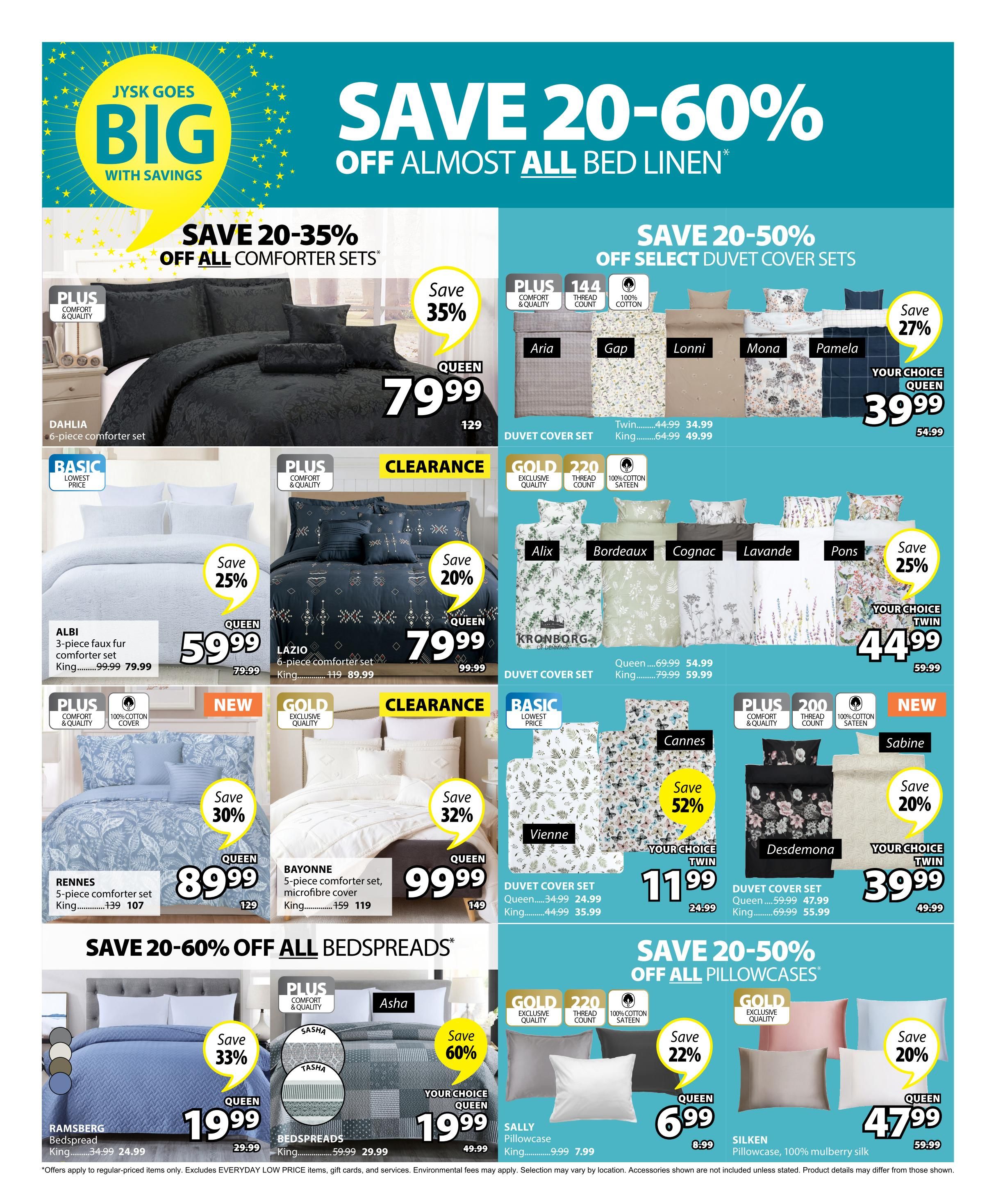 Jysk flyer page 19 featuring savings of 20-60% off almost all bed linen. Save 20-35% off all comforter sets, including the Dahlia 6-piece comforter set for Queen at $79.99. Save 25% on the Albi 3-piece faux fur comforter set, Queen for $59.99 (was $99.99) and King for $79.99. The Lazio 6-piece comforter set is on sale for $79.99 (was $99.99). Save 30% on the Rennes 5-piece comforter set, Queen for $89.99 (was $139) and King for $107. The Bayonne 5-piece microfiber cover comforter set is $99.99 (was $149). Save 20-50% off select duvet cover sets. Featured duvet cover sets include Aria, Gap, Lonni, Mona, and Pamela, with Queen sizes starting at $39.99 (was $54.99). The Kronborg duvet cover sets are on sale, Queen for $54.99 (was $69.99) and King for $59.99 (was $79.99). Save 52% on the Cannes and Vienne duvet cover sets, Twin for $11.99 (was $24.99). The Desdemona duvet cover set is 20% off, Twin for $39.99 (was $49.99). Save 20-60% off all bedspreads. The Ramsberg bedspread is $24.99 (was $34.99). The Asha bedspreads are 60% off, Queen for $19.99 (was $49.99). Save 20-50% off all pillowcases. The Sally pillowcase is $6.99 (was $8.99). The Silken 100% mulberry silk pillowcase is $47.99 (was $59.99).