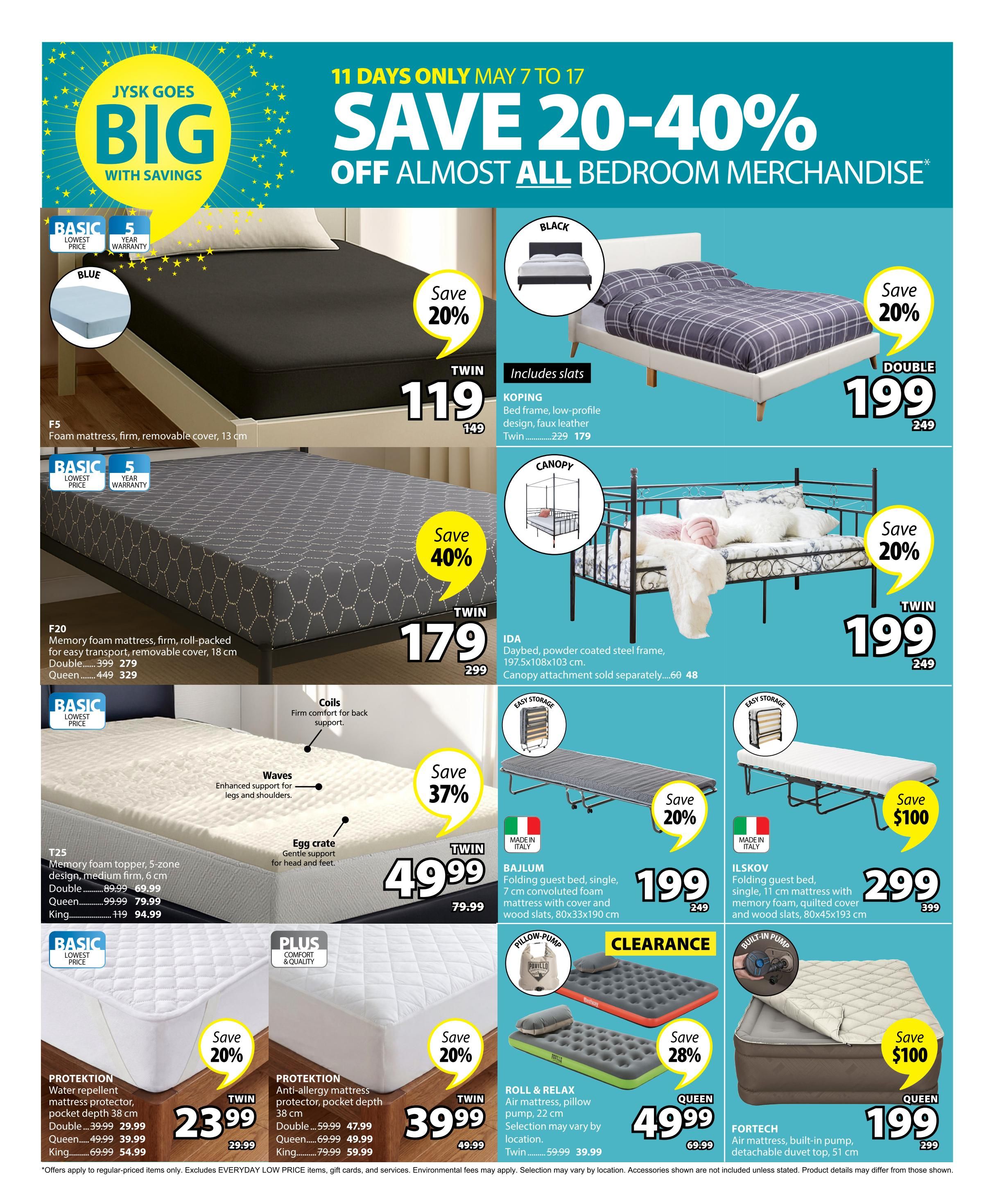 Jysk flyer page 28 features 'Save 20-40% Off Almost All Bedroom Merchandise' from May 7 to May 17. Featured items include the F5 foam mattress, firm, removable cover, 13 cm, for $119 (save 20%, originally $149). The F20 memory foam mattress, firm, roll-packed, 18 cm, is on sale for $179 for a double size (save 40%, originally $299), and $329 for a queen size (originally $449). The T25 memory foam topper, 5-zone design, medium firm, 6 cm, is available for $69.99 for double (originally $89.99), $79.99 for queen (originally $99.99), and $94.99 for king (originally $119). The KOPING bed frame, low-profile design, faux leather, is $179 for a twin size (save 20%, originally $229). The IDA daybed, powder-coated steel frame, 197.5x108x103 cm, is $48 (canopy attachment sold separately). The BALJUM folding guest bed, single, 7 cm convoluted foam mattress with cover and wood slats, 80x33x190 cm, is $199 (save 20%, originally $249). The ILSKOV folding guest bed, single, 11 cm mattress with memory foam, quilted cover and wood slats, 80x45x193 cm, is $299 (save $100, originally $399). The PROTEKTION water repellent mattress protector, pocket depth 38 cm, is $29.99 for double (save 20%, originally $39.99), $39.99 for queen (originally $49.99), and $54.99 for king (originally $69.99). The PROTEKTION anti-allergy mattress protector, pocket depth 38 cm, is $47.99 for double (save 20%, originally $59.99), $49.99 for queen (originally $69.99), and $59.99 for king (originally $79.99). The ROLL & RELAX air mattress, pillow pump, 22 cm, is on clearance for $49.99 for queen size (save 28%, originally $69.99). The FORTECH air mattress, built-in pump, detachable duvet top, 51 cm, is $199 for queen size (save $100, originally $299). Some items have a 5-year warranty.