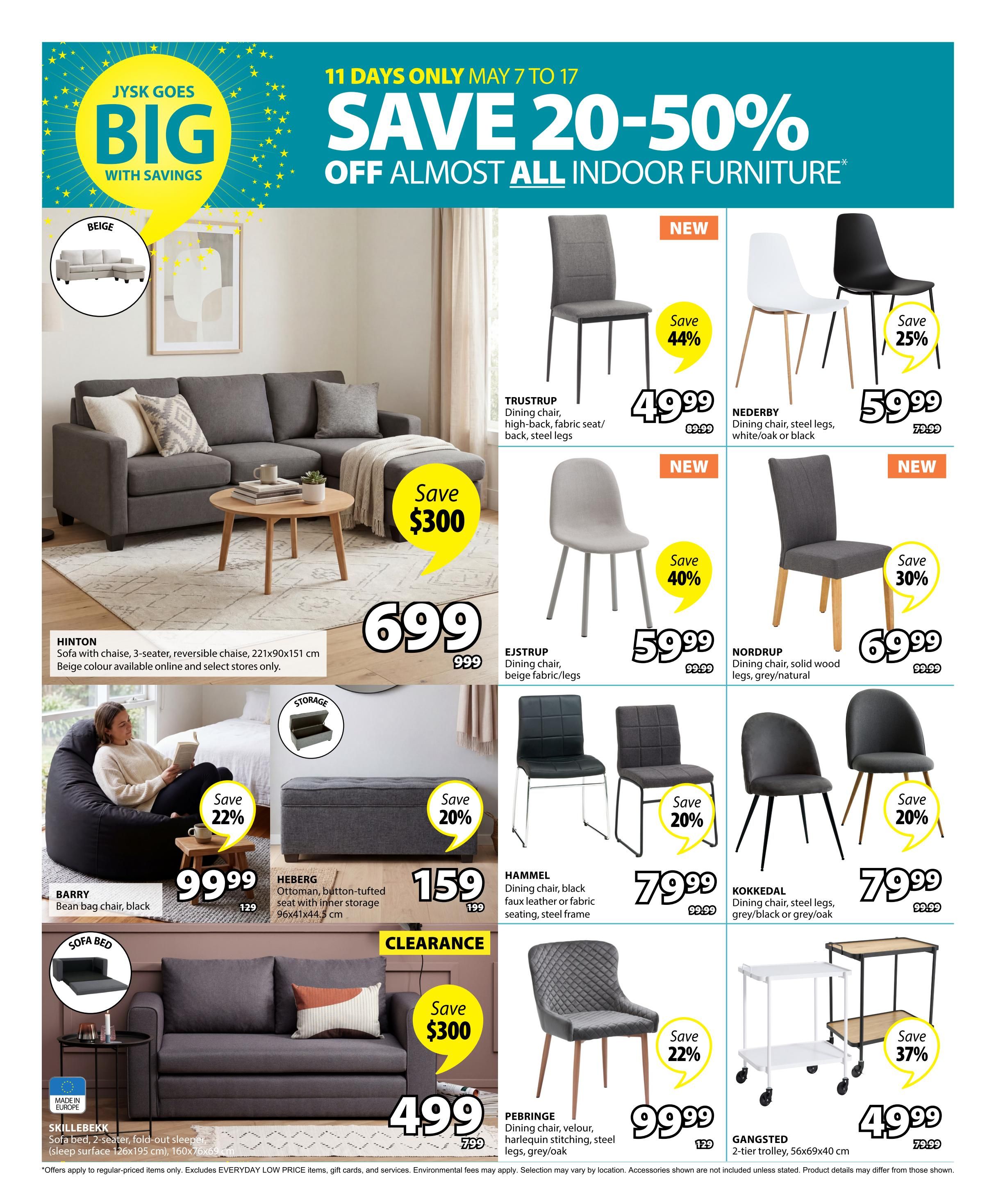 Jysk flyer page 30 featuring 'Jysk Goes Big With Savings' with 20-50% off almost all indoor furniture. Offers include the HINTON sofa with chaise, 3-seater, reversible chaise for $699 (save $300), originally $999. The BARRY bean bag chair in black is on sale for $99.99 (save 22%), originally $129. The HEBERG ottoman with inner storage is $159, down from $199. The SKILLEBEKK sofa bed, 2-seater, fold-out sleeper, is $499 (save $300), originally $799. New arrivals include the TRUSTURUP dining chair for $49.99 (save 44%), originally $89.99. The NEDERBY dining chair is $59.99 (save 25%), originally $79.99. The EJSTRUP dining chair is $59.99 (save 40%), originally $99.99. The NORDRUP dining chair is $69.99, originally $99.99. The HAMMEL dining chair is $79.99, originally $99.99. The KOKKEDAL dining chair is $79.99, originally $99.99. The PEBRINGE dining chair is $99.99 (save 22%), originally $129. The GANGSTED 2-tier trolley is $49.99 (save 37%), originally $79.99. Sale valid from May 7 to May 17.