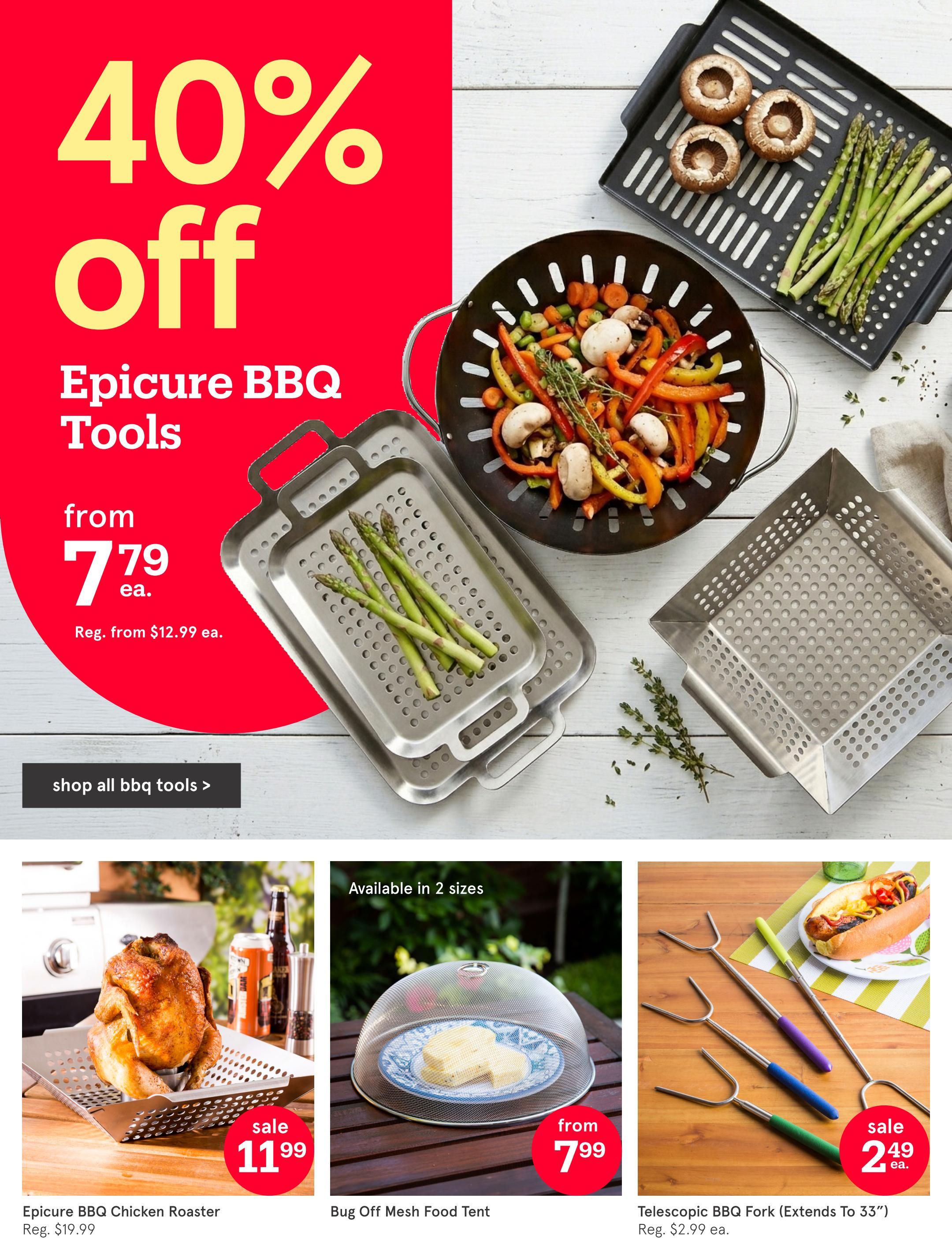 Kitchen Stuff Plus flyer, page 18. Featuring 40% off Epicure BBQ Tools, starting from $7.79 (regularly $12.99 ea.). Also available are the Epicure BBQ Chicken Roaster on sale for $11.99 (regularly $19.99), a Bug Off Mesh Food Tent from $7.79, and Telescopic BBQ Forks (extends to 33') on sale for $2.49 ea. (regularly $2.99 ea.). Shop all BBQ tools.