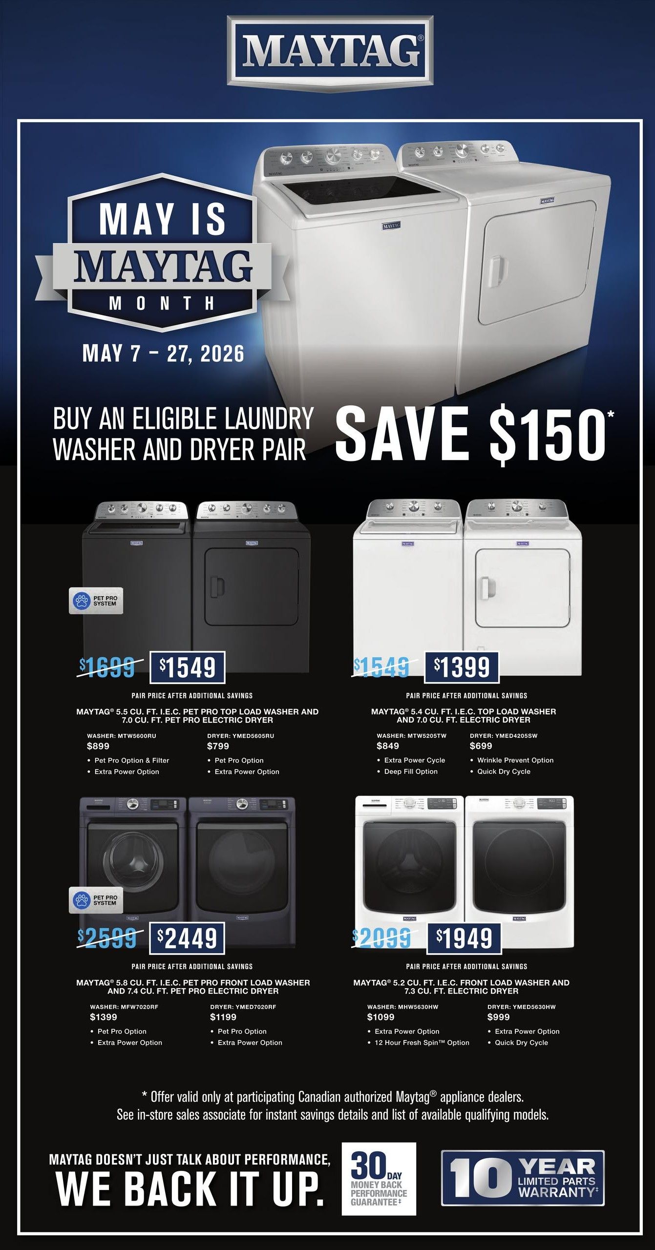 TA Appliance flyer, Page 3. May is Maytag Month from May 7 - 27, 2026. Buy an eligible laundry washer and dryer pair and save $150. Featured are two Maytag washer and dryer pairs. The first pair is a Maytag 5.5 cu. ft. I.E.C. Pet Pro top load washer and 7.0 cu. ft. Pet Pro electric dryer, originally $1699, now $1549. The washer model is MTW5606RU and the dryer is YMED5605RU. Features include Pet Pro Option & Filter and Extra Power Option for the washer, and Pet Pro Option and Extra Power Option for the dryer. The second pair is a Maytag 5.4 cu. ft. I.E.C. top load washer and 7.0 cu. ft. electric dryer, originally $1549, now $1399. The washer model is MTW5205TW and the dryer is YMED4205SW. Features include Extra Power Cycle and Deep Fill Option for the washer, and Wrinkle Prevent Option and Quick Dry Cycle for the dryer. Below are two more Maytag washer and dryer pairs. The third pair is a Maytag 5.8 cu. ft. Pet Pro front load washer and 7.4 cu. ft. Pet Pro electric dryer, originally $2599, now $2449. The washer model is MFW7020RF and the dryer is YMED7020RF. Both feature Pet Pro Option and Extra Power Option. The fourth pair is a Maytag 5.2 cu. ft. I.E.C. front load washer and 7.3 cu. ft. electric dryer, originally $2099, now $1949. The washer model is MHw5630HW and the dryer is YMED5630HW. Features include Extra Power Option and 12 Hour Fresh Spin™ Option for the washer, and Extra Power Option and Quick Dry Cycle for the dryer. Offer valid only at participating Canadian authorized Maytag appliance dealers. Maytag offers a 30-day money back guarantee and a 10-year limited parts warranty.