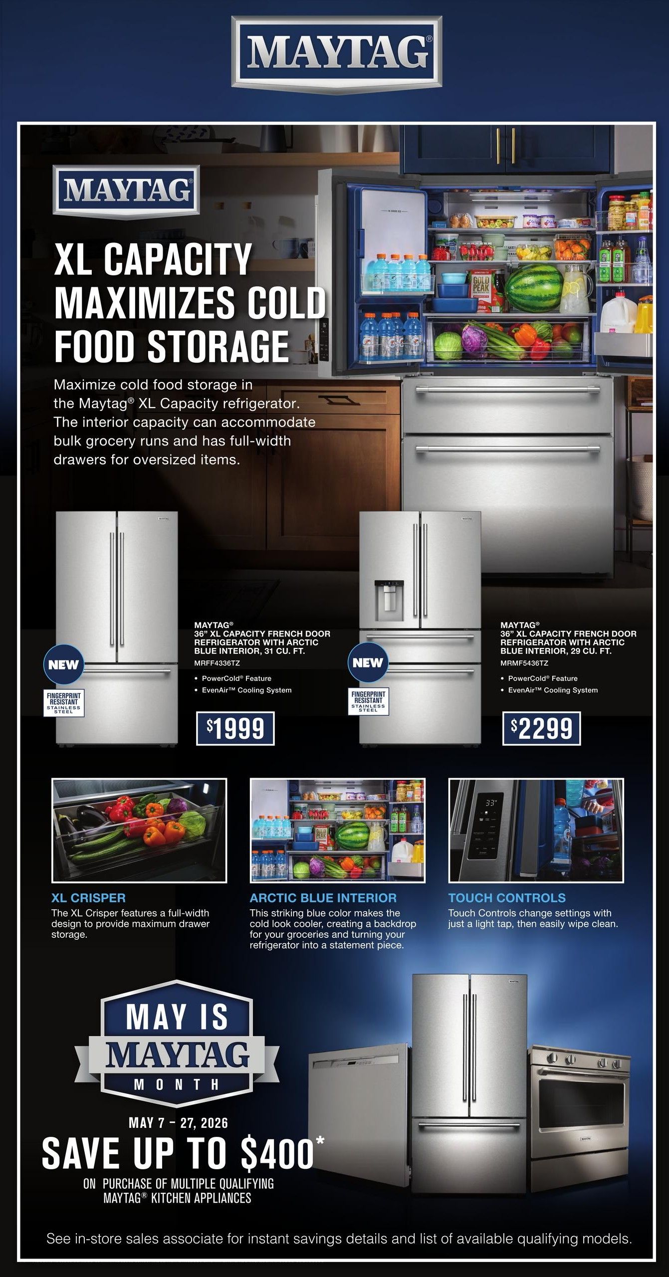 TA Appliance flyer, Page 4. Features Maytag XL Capacity refrigerators designed to maximize cold food storage. Showcases a 36' XL Capacity French Door Refrigerator with Arctic Blue Interior, 31 cu. ft., MRFF4336TZ, for $1999, featuring PowerCold Feature and EvenAir Cooling System. Also displays a 36' XL Capacity French Door Refrigerator with Arctic Blue Interior, 29 cu. ft., MRMF5436TZ, for $2299, with PowerCold Feature and EvenAir Cooling System. Both models are new and have fingerprint-resistant stainless steel. Highlights include the XL Crisper for maximum drawer storage, the striking Arctic Blue Interior that makes the refrigerator a statement piece, and Touch Controls that are easy to use and clean. The page also promotes 'May is Maytag Month' from May 7-27, 2026, with savings up to $400 on the purchase of multiple qualifying Maytag kitchen appliances. See in-store sales associates for details on instant savings and qualifying models. Displays images of a dishwasher and a range alongside a Maytag refrigerator.