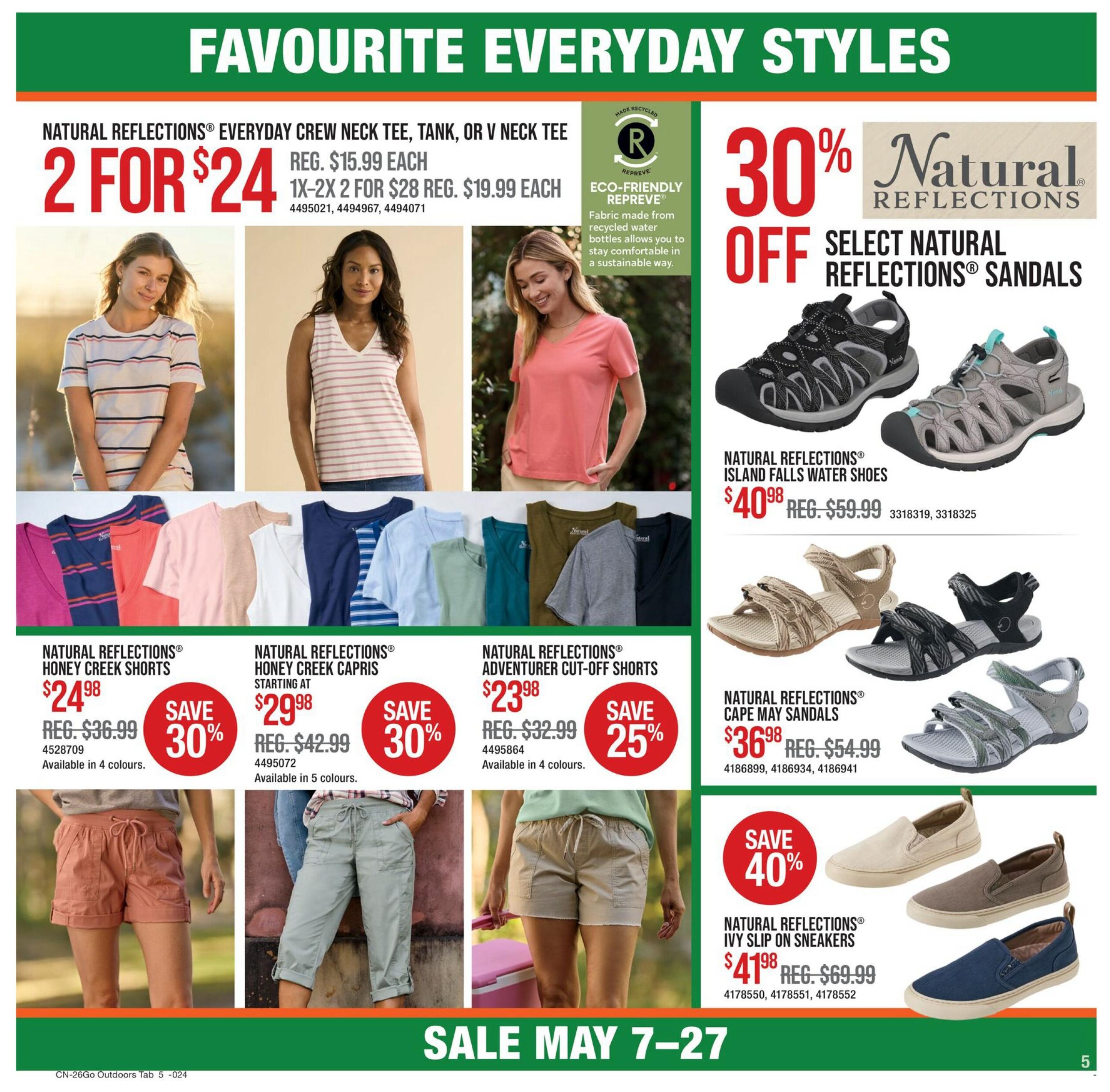 Bass Pro Shops flyer, page 5. Features 'Favourite Everyday Styles'. Natural Reflections Everyday Crew Neck, Tank, or V Neck Tee are 2 for $24, regularly $15.99 each, or 2 for $28 for sizes 1X-2X. Also features 30% off select Natural Reflections Sandals, including Island Falls Water Shoes for $40.98 (reg. $59.99). Natural Reflections Honey Creek Shorts are $24.98 (reg. $36.99), available in 4 colours, with a 30% saving. Natural Reflections Honey Creek Capris are starting at $29.98 (reg. $42.99), available in 5 colours, with a 30% saving. Natural Reflections Adventurer Cut-off Shorts are $23.98 (reg. $32.99), available in 4 colours, with a 25% saving. Natural Reflections Cape May Sandals are $36.98 (reg. $54.99). Natural Reflections Ivy Slip-on Sneakers are $41.98 (reg. $69.99), with a 40% saving. Sale runs May 7-27.