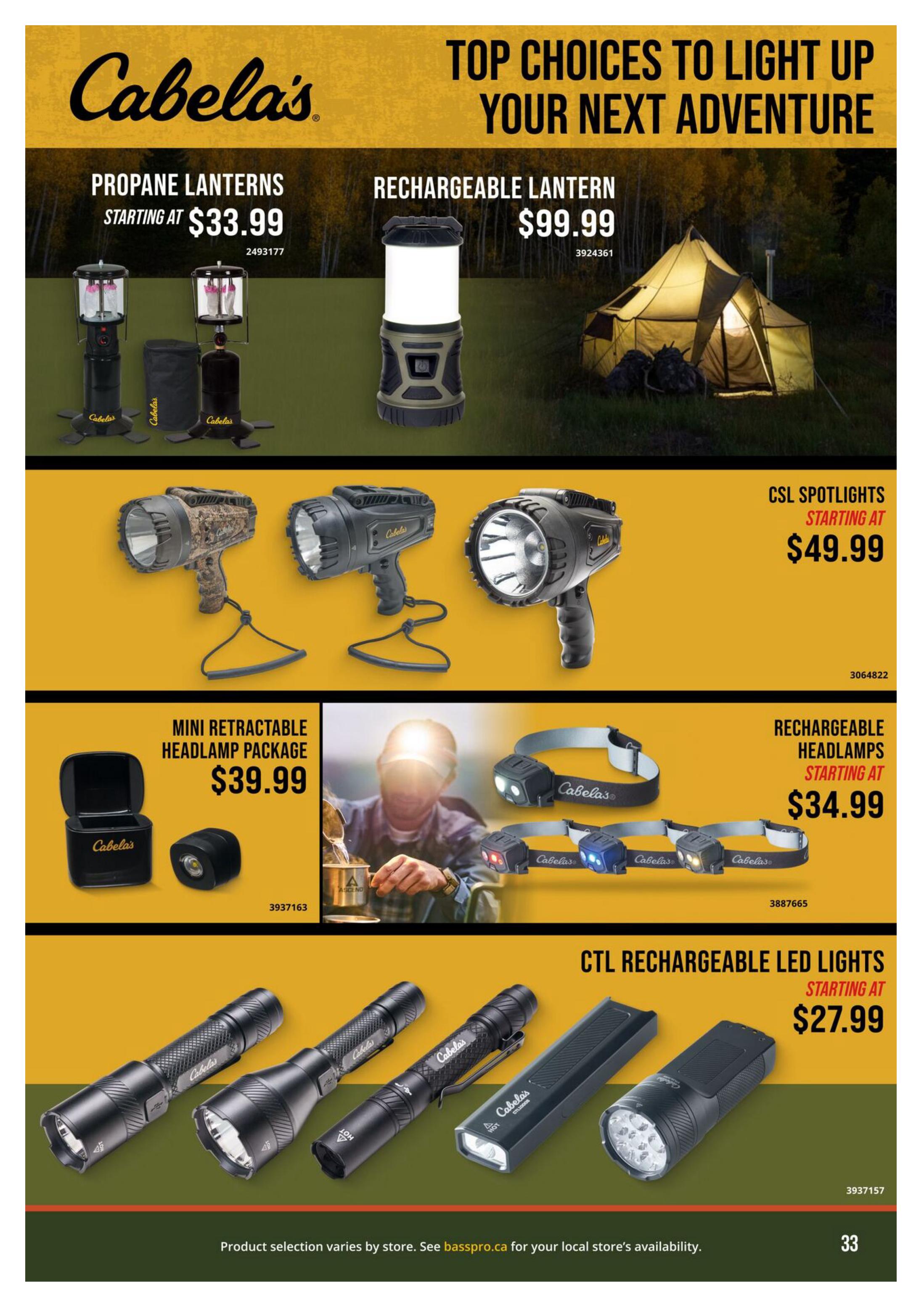 Cabela's flyer page 33 features top choices to light up your next adventure. On this page, find Propane Lanterns starting at $33.99, and a Rechargeable Lantern for $99.99. Also available are CSL Spotlights starting at $49.99, a Mini Retractable Headlamp Package for $39.99, and Rechargeable Headlamps starting at $34.99. Additionally, explore CTL Rechargeable LED Lights starting at $27.99. Product selection varies by store. Visit basspro.ca for local store availability.