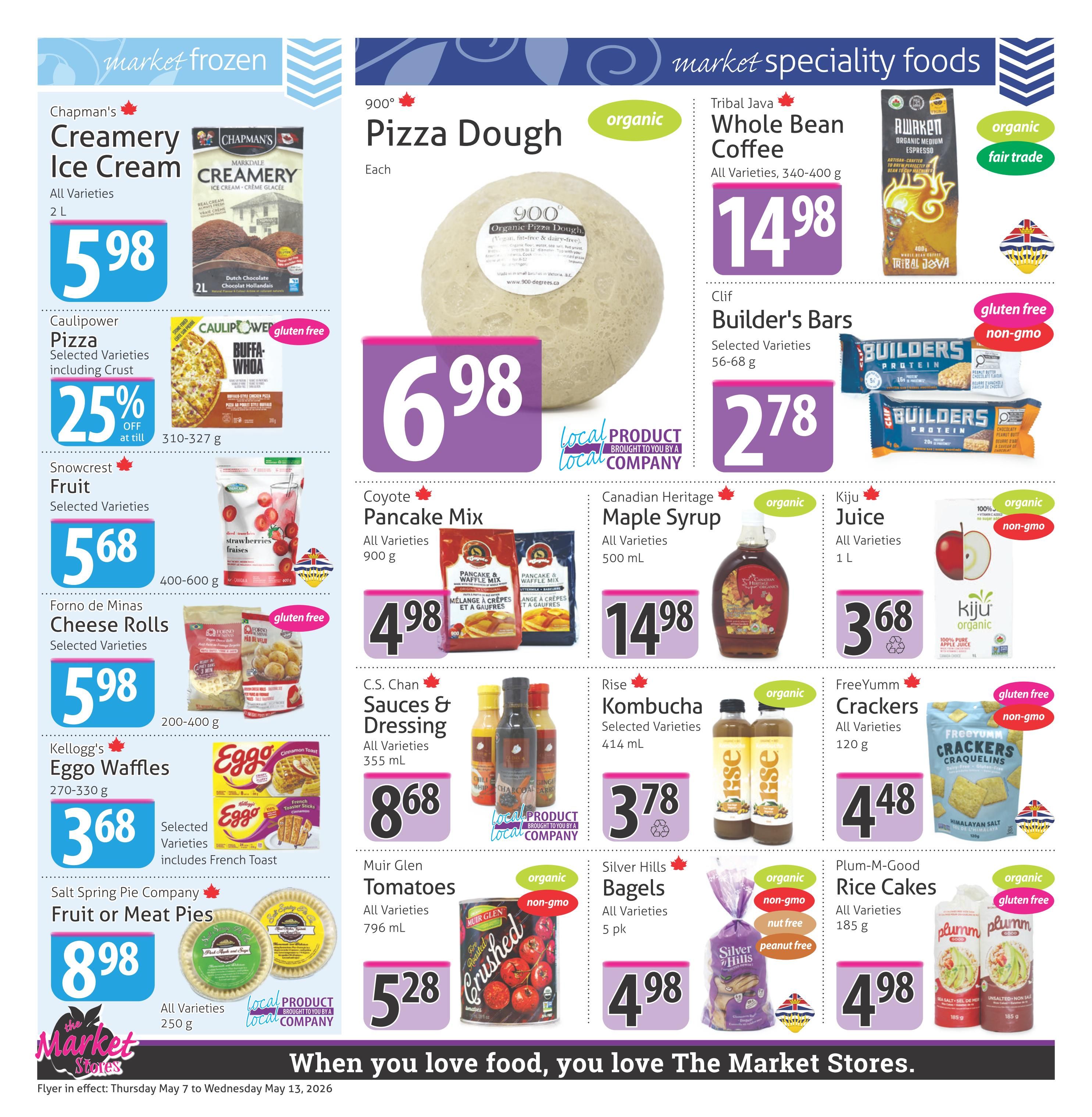 The Market Stores weekly flyer specials page 6 features market frozen and market specialty foods. Frozen items include Chapman's Creamery Ice Cream 2 L for $5.98, Caulipower Pizza with 25% off selected varieties including crust, Snowcrest Fruit selected varieties 400-600 g for $5.68, Forno de Minas Cheese Rolls selected varieties 200-400 g for $5.98, and Kellogg's Eggo Waffles 270-330 g selected varieties including French Toast for $3.68. Also featured are Salt Spring Pie Company Fruit or Meat Pies all varieties 250 g for $8.98. Specialty foods include 900° Organic Pizza Dough each for $6.98, Tribal Java Whole Bean Coffee all varieties 340-400 g for $14.98, Awaken Organic Medium Espresso, Clif Builder's Bars selected varieties 56-68 g for $2.78, Coyote Pancake Mix all varieties 900 g for $4.98, Canadian Heritage Maple Syrup all varieties 500 mL for $14.98, Kiju Juice all varieties 1 L for $3.68, FreeYumm Crackers all varieties 120 g for $4.48, Rise Kombucha selected varieties 414 mL for $3.78, C.S. Chan Sauces & Dressing all varieties 355 mL for $8.68, Muir Glen Tomatoes all varieties 796 mL for $5.28, Silver Hills Bagels all varieties 5 pk for $4.98, and Plum-M-Good Rice Cakes all varieties 185 g for $4.98.98.98.