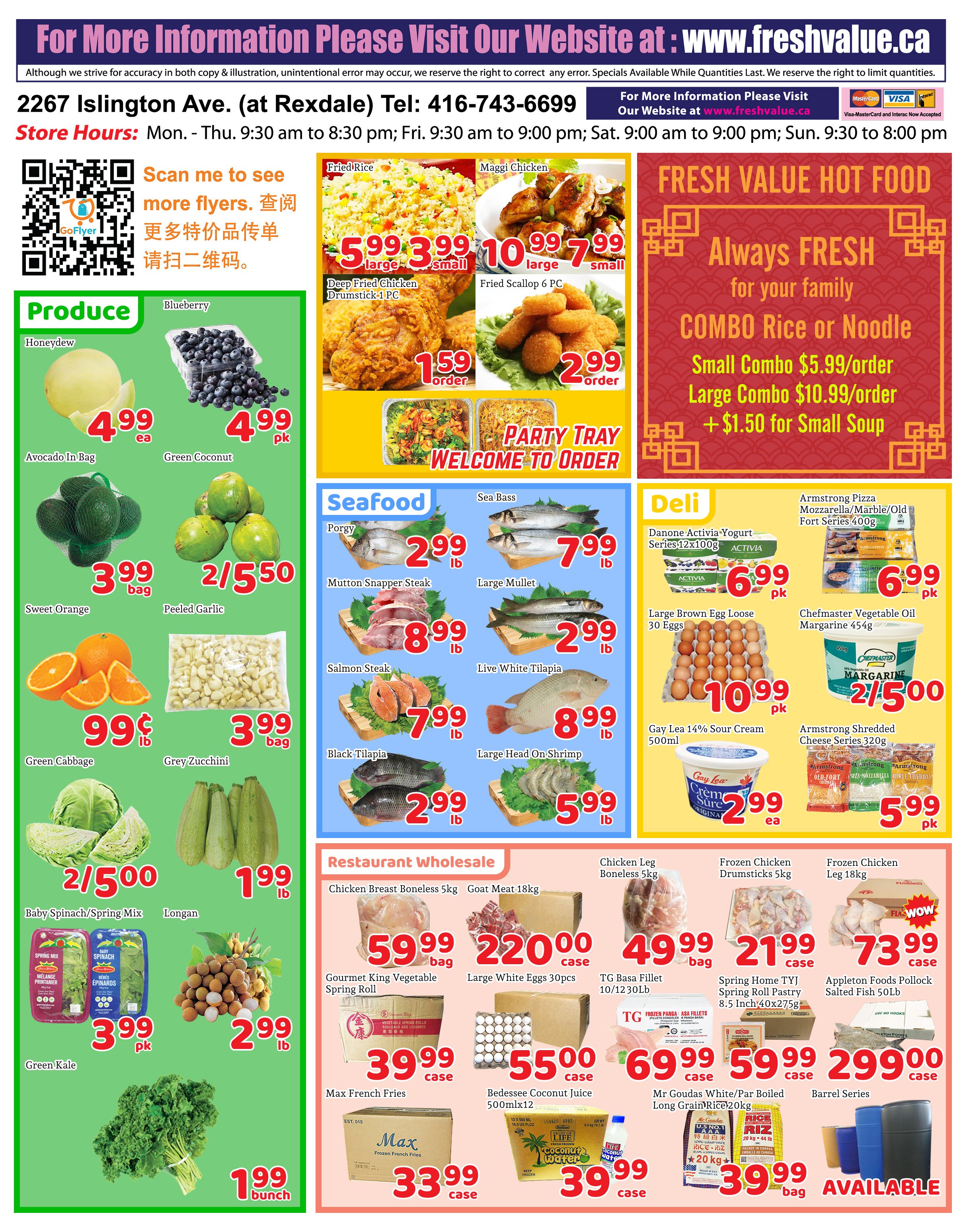Fresh Value Market weekly flyer specials for the Etobicoke store. This page features produce including Honeydew for $4.99 each, Green Coconut for $4.99 per pack, Avocado in a bag for $3.99 per bag, Sweet Oranges for $0.99 per lb, Peeled Garlic for $3.99 per bag, Green Cabbage for $2/500, Grey Zucchini for $1.99 per lb, Baby Spinach/Spring Mix for $3.99 per pack, Longan for $2.99 per lb, and Green Kale for $1.99 per bunch. Hot food specials include Fried Rice for $5.99 large and $3.99 small, Maggi Chicken for $10.99 large and $7.99 small, Deep Fried Chicken Drumstick 1 pc for $1.59 per order, and Fried Scallop 6 pc for $2.99 per order. Combo Rice or Noodle meals are available: Small Combo for $5.99/order, Large Combo for $10.99/order, with an additional $1.50 for Small Soup. Seafood specials include Porgy for $2.99 lb, Sea Bass for $7.99 lb, Mutton Snapper Steak for $8.99 lb, Large Mullet for $2.99 lb, Salmon Steak for $7.99 lb, Live White Tilapia for $8.99 lb, Black Tilapia for $2.99 lb, and Large Head On Shrimp for $5.99 lb. Restaurant wholesale items include Chicken Breast Boneless 5kg for $59.99 per bag, Goat Meat 18kg for $220.00 per case, Chicken Leg Boneless 5kg for $49.99 per bag, Frozen Chicken Drumsticks 5kg for $21.99 per case, and Frozen Chicken Leg 18kg for $73.99 per case. Other items include Gourmet King Vegetable Spring Roll for $39.99 per case, Large White Eggs 30pcs for $55.00 per case, TG Basa Fillet 10/12 30lb for $69.99 per case, Spring Home TYJ Vegetable Spring Roll Pastry 8.5 Inch x 40x275g for $59.99 per case, Appleton Foods Pollock Salted Fish 50lb for $299.00 per case, Max French Fries for $33.99 per case, Bedessee Coconut Juice 500mlx12 for $39.99 per case, and Mr Goudas White/Par Boiled Long Grain Rice 20kg for $39.99 per bag. Barrel Series are available.