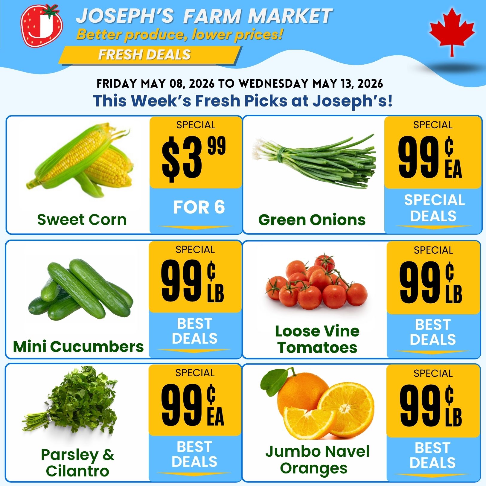 Joseph's Farm Market weekly flyer specials from Friday, May 08, 2026 to Wednesday, May 13, 2026. This week's fresh picks include Sweet Corn on special for $3.99 for 6 ears. Green Onions are on special for $0.99 each. Mini Cucumbers are on special for $0.99 per pound. Loose Vine Tomatoes are on special for $0.99 per pound. Parsley & Cilantro are on special for $0.99 each. Jumbo Navel Oranges are on special for $0.99 per pound.