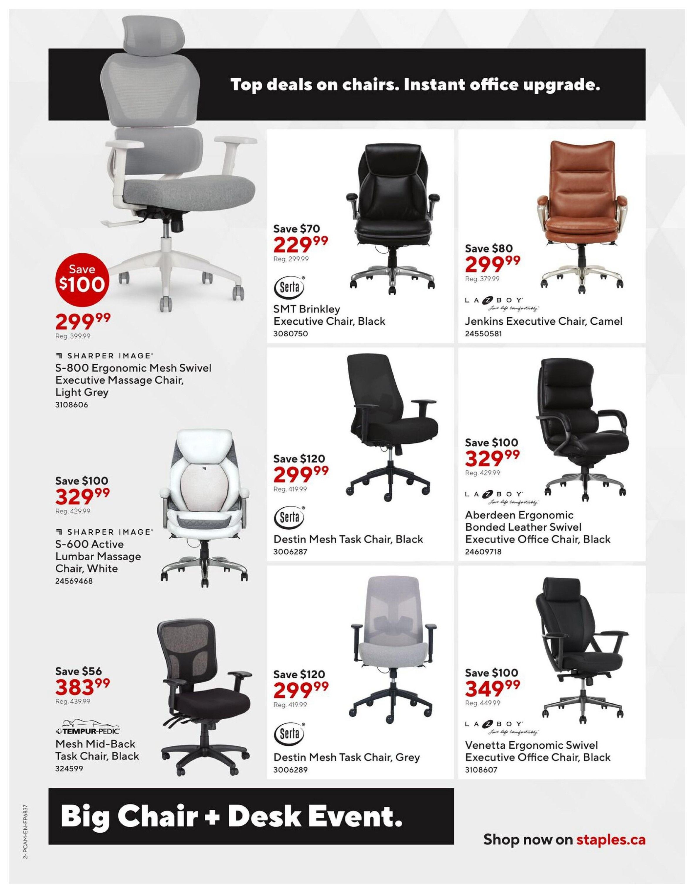 Staples Big Chair + Desk Event page 2 features top deals on chairs. The Sharper Image S-800 Ergonomic Mesh Swivel Executive Massage Chair in Light Grey is on sale for $299.99, a saving of $100. The Serta SMT Brinkley Executive Chair in Black is $229.99, down from $299.99, saving $70. The La-Z-Boy Jenkins Executive Chair in Camel is $299.99, down from $379.99, saving $80. The Sharper Image S-600 Active Lumbar Massage Chair in White is $329.99, a $100 saving from its regular price of $429.99. The Serta Destin Mesh Task Chair in Black is $299.99, down $120 from $419.99. The La-Z-Boy Aberdeen Ergonomic Bonded Leather Swivel Executive Office Chair in Black is $329.99, a $100 saving from $429.99. The Tempur-Pedic Mesh Mid-Back Task Chair in Black is $383.99, down $56 from $439.99. The Serta Destin Mesh Task Chair in Grey is $299.99, down $120 from $419.99. The La-Z-Boy Venetta Ergonomic Swivel Executive Office Chair in Black is $349.99, down $100 from $449.99. Shop now on staples.ca.