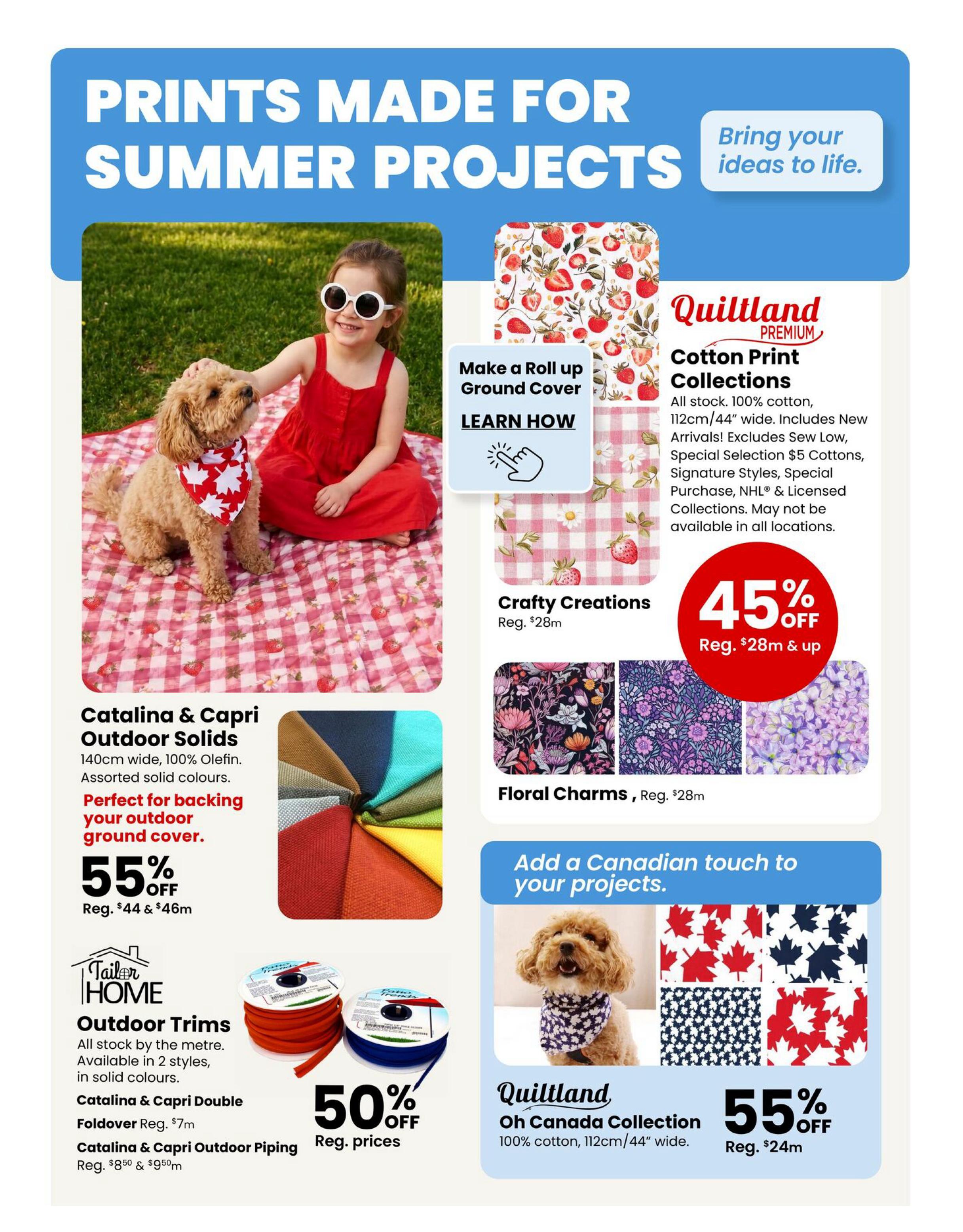 Fabricland Western Flyer Specials page 12 features prints made for summer projects. A young girl and a dog are shown on a picnic blanket. Catalina & Capri Outdoor Solids, 140cm wide, 100% Olefin, in assorted solid colours, are 55% off, regular $44 & $46m. These are perfect for backing your outdoor ground cover. Also featured are Quiltland Premium Cotton Print Collections, including Crafty Creations and Floral Charms, all 100% cotton, 112cm/44' wide, with a special selection of $5 cottons. These collections are 45% off, regular $28m & up. Tailor Home Outdoor Trims are available in 2 styles and solid colours, sold by the metre. Catalina & Capri Double Foldover is regular $7m, and Catalina & Capri Outdoor Piping is regular $8.50 & $9.50m. These trims are 50% off regular prices. The 'Oh Canada Collection' from Quiltland features 100% cotton, 112cm/44' wide fabrics with Canadian maple leaf prints, and is 55% off, regular $24m.