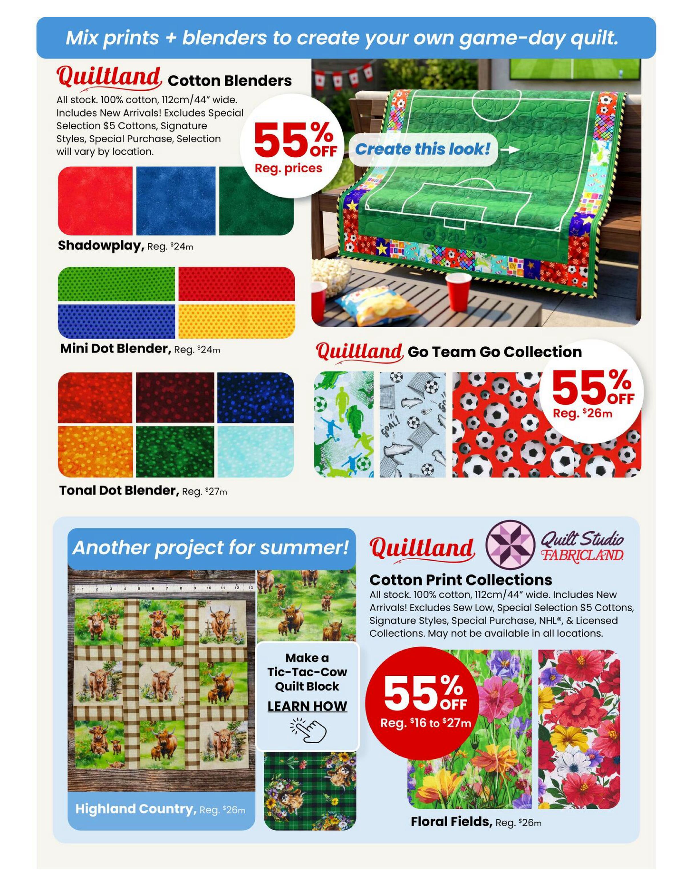 Fabricland flyer page featuring Quiltland cotton blenders and print collections. Mix prints and blenders to create your own game-day quilt. Quiltland Cotton Blenders are 55% off regular prices, including Shadowplay at $24m, Mini Dot Blender at $24m, and Tonal Dot Blender at $27m. The Go Team Go Collection is also 55% off regular prices at $26m, featuring soccer-themed prints. Another project for summer showcases Highland Country fabric, regular $26m, and instructions to make a Tic-Tac-Cow Quilt Block. Quiltland Cotton Print Collections, including Floral Fields at $26m, are 55% off regular prices from $16 to $27m. All cotton fabrics are 100% cotton and 112cm/44' wide, with exclusions for special selections and purchases.