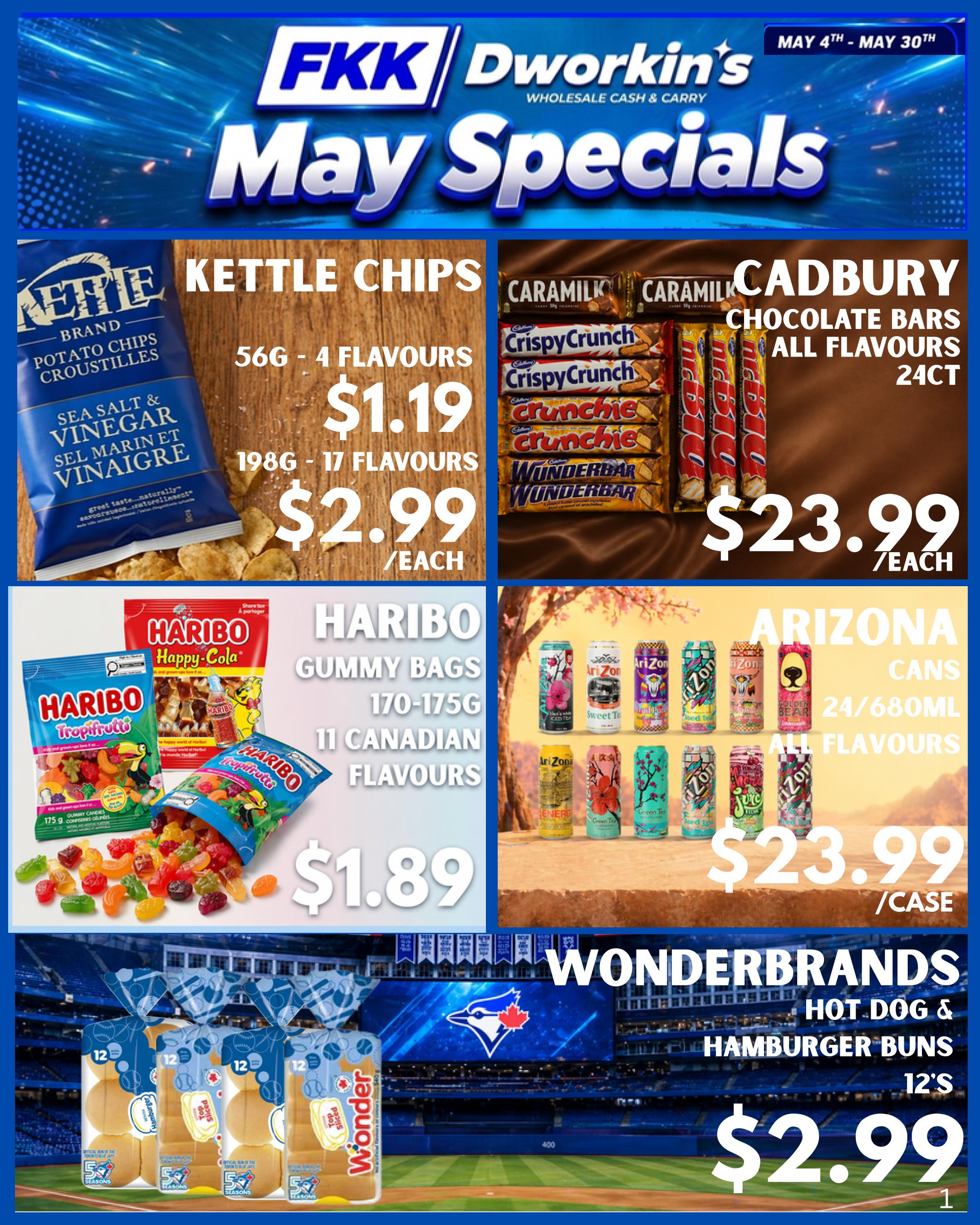 FKK Dworkin's May Specials flyer, valid May 4th - May 30th. Featuring Kettle Chips in Sea Salt & Vinegar flavour, 56g for $1.19 and 198g in 17 flavours for $2.99 each. Cadbury Chocolate Bars, all flavours, 24ct, are $23.99 each. Haribo Gummy Bags, 170-175g, in 11 Canadian flavours, are $1.89. Arizona Cans, 24/680ml, all flavours, are $23.99 per case. Wonderbrands Hot Dog & Hamburger Buns, 12's, are $2.99.
