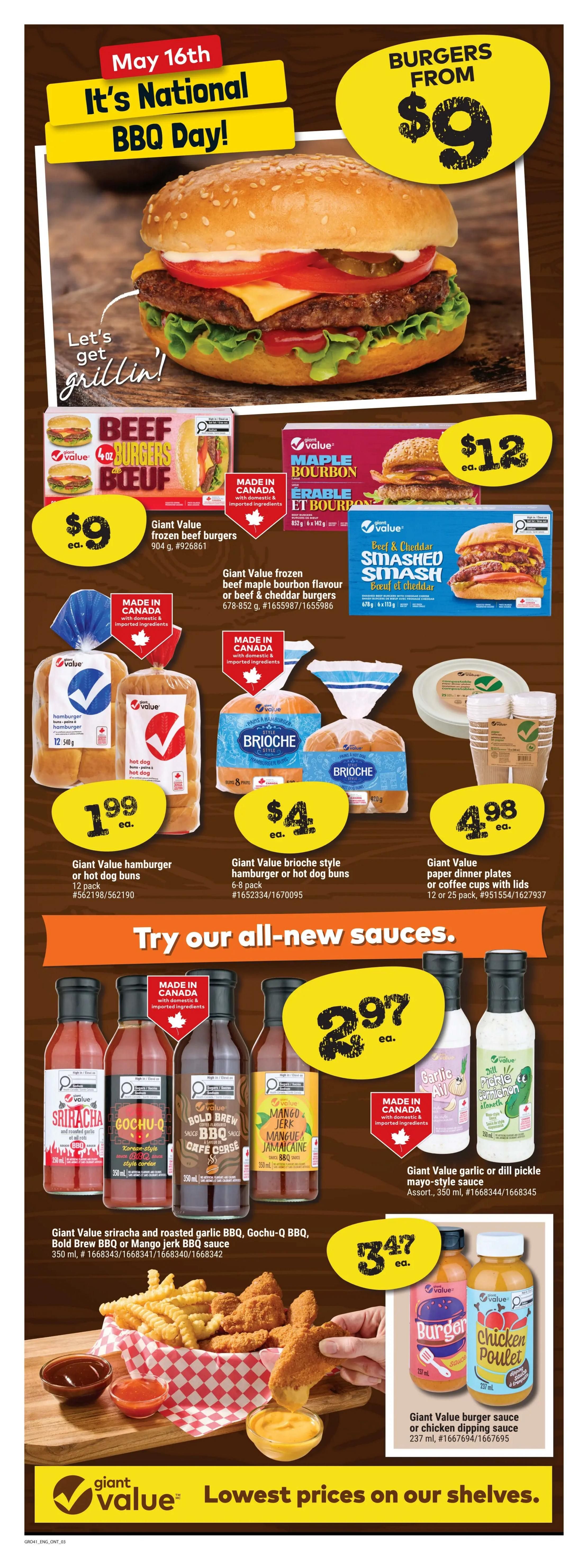Giant Tiger Ontario weekly flyer specials for May 16th, It's National BBQ Day! Featuring burgers from $9. Giant Value frozen beef burgers 904 g for $9 ea. Giant Value frozen beef maple bourbon flavour or beef & cheddar burgers 678-852 g for $12 ea. Giant Value hamburger or hot dog buns 12 pack for $1.99 ea. Giant Value brioche style hamburger or hot dog buns 6-8 pack for $4 ea. Giant Value paper dinner plates or coffee cups with lids 12 or 25 pack for $4.98 ea. Also featuring a selection of sauces including Giant Value sriracha and roasted garlic BBQ, Gochu-Q BBQ, Bold Brew BBQ or Mango Jerk BBQ sauce 350 ml for $2.97 ea. Giant Value garlic or dill pickle mayo-style sauce assort., 350 ml for $2.97 ea. Giant Value burger sauce or chicken dipping sauce 237 ml for $3.47 ea. Lowest prices on our shelves.