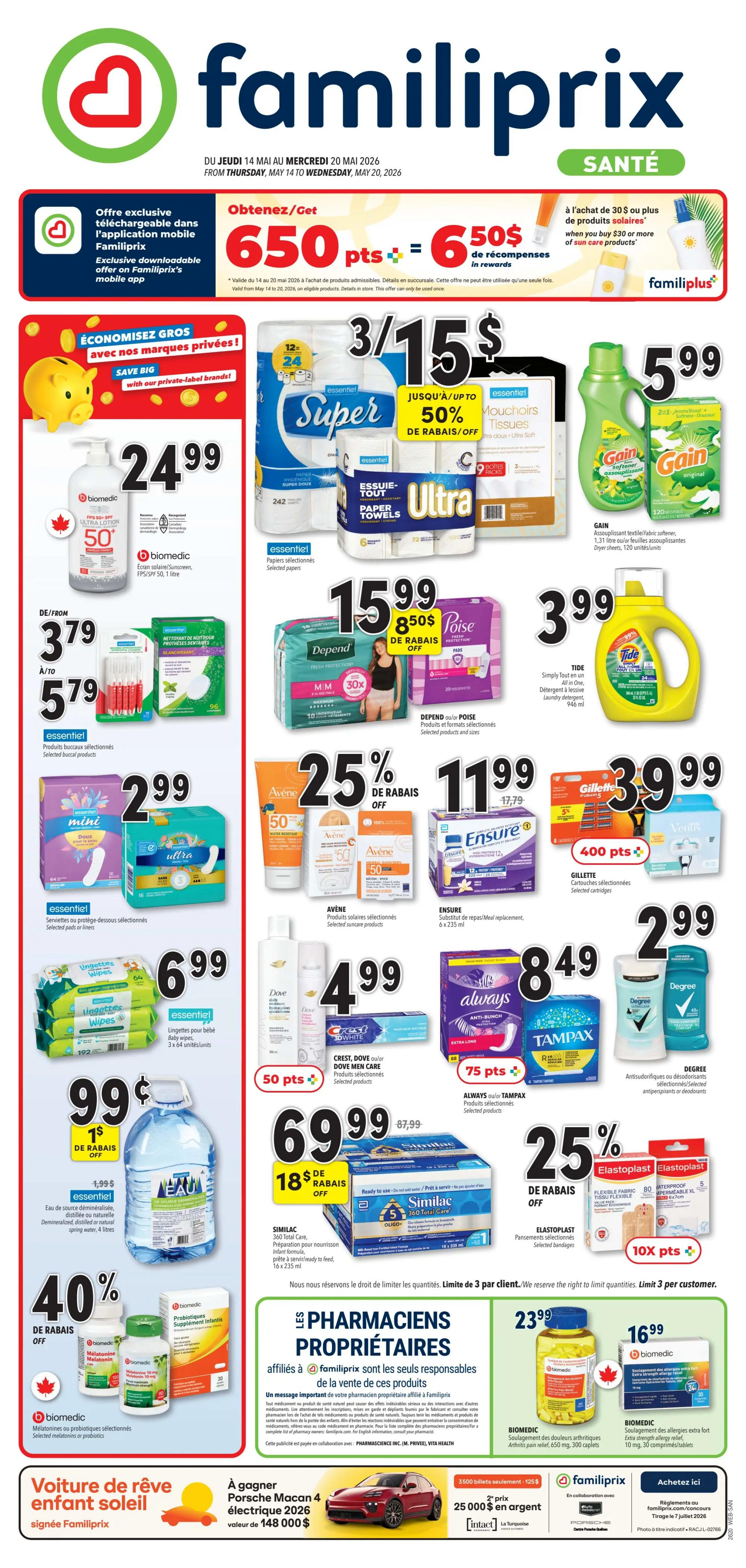 Familiprix flyer, page 1. Get 650 bonus points with a purchase of $30 or more in Familiprix rewards on sun care products. Save big with private label brands: Biomedic Ultra lotion SPF 50, 1 litre for $24.99. Essential selected papers 3 for $15, up to 50% off. Gain fabric softener, original or moonlight breeze, 2.41 litres for $5.99. Essential selected cotton swabs, 3 for $5.79. Essential selected dental floss, 2 for $3.79. Essential selected paper towels, Ultra Soft, 9 rolls for $15.99. Depend or Poise selected products, $15.99. Tide Simply Clean laundry detergent, 1.46 ml for $3.99. Essential selected mini pads, $2.99. Essential selected ultra thin pads, $2.99. Essential selected baby wipes, 3 x 64 units for $6.99. Avene selected suncare products, 25% off. Dove, Crest 3D White, or Dove Men Care selected products, 50 points. Always or Tampax selected products, 75 points. Ensure meal replacement shakes, 6 x 235 ml for $11.99. Gillette selected cartridges, $39.99. Degree antiperspirant or deodorant, $2.99. Elastoplast selected bandages, 25% off. Essential demineralized, distilled, or natural spring water, 4 litres for $0.99. Biomedic selected melatonin or probiotics, 40% off. Similac 360 Total Care infant formula, ready to feed, 16 x 235 ml for $69.99 with $18 rebate. Biomedic arthritis pain relief, 650 mg, 300 caplets for $23.99. Biomedic extra strength allergy relief, 10 mg, 30 tablets for $16.99. Chance to win a Porsche Macan 4 electric vehicle valued at $148,000 or $25,000 in silver with Familiprix.