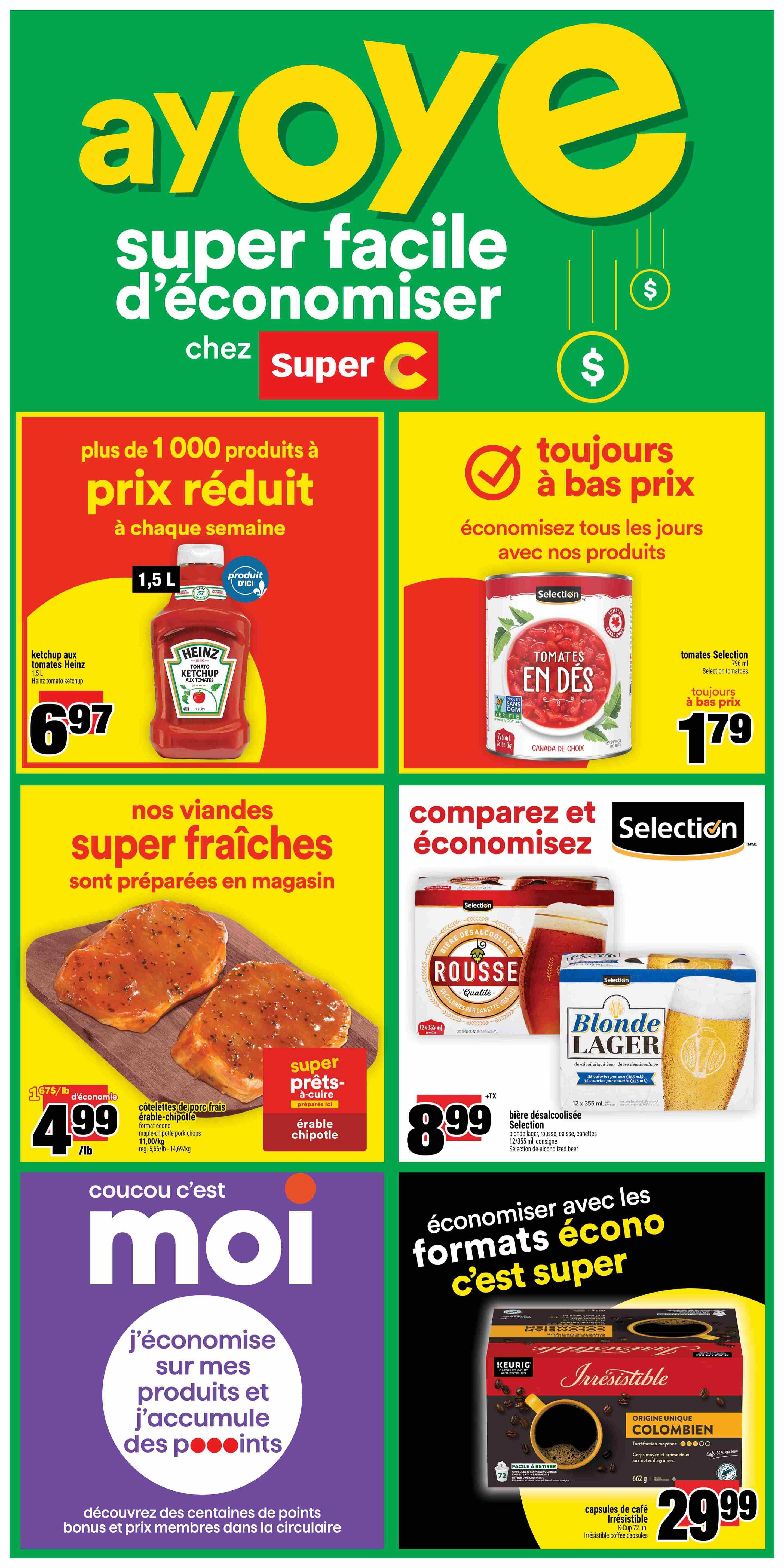Super C weekly flyer specials page 5. Features over 1000 reduced price products weekly. Heinz Tomato Ketchup 1.5 L bottle is $6.97. Selection Diced Tomatoes 796 ml can is $1.79. Fresh meats include maple chipotle pork chops on sale for $4.99/lb, originally $6.66/lb or $14.69/kg. Also featuring Selection Roussse and Blonde Lager non-alcoholic beer 12 x 355 ml packs for $8.99. 'Coucou c'est moi' section highlights saving on products and accumulating points. Irresistible Colombian K-Cup coffee capsules 72 count for $29.99.