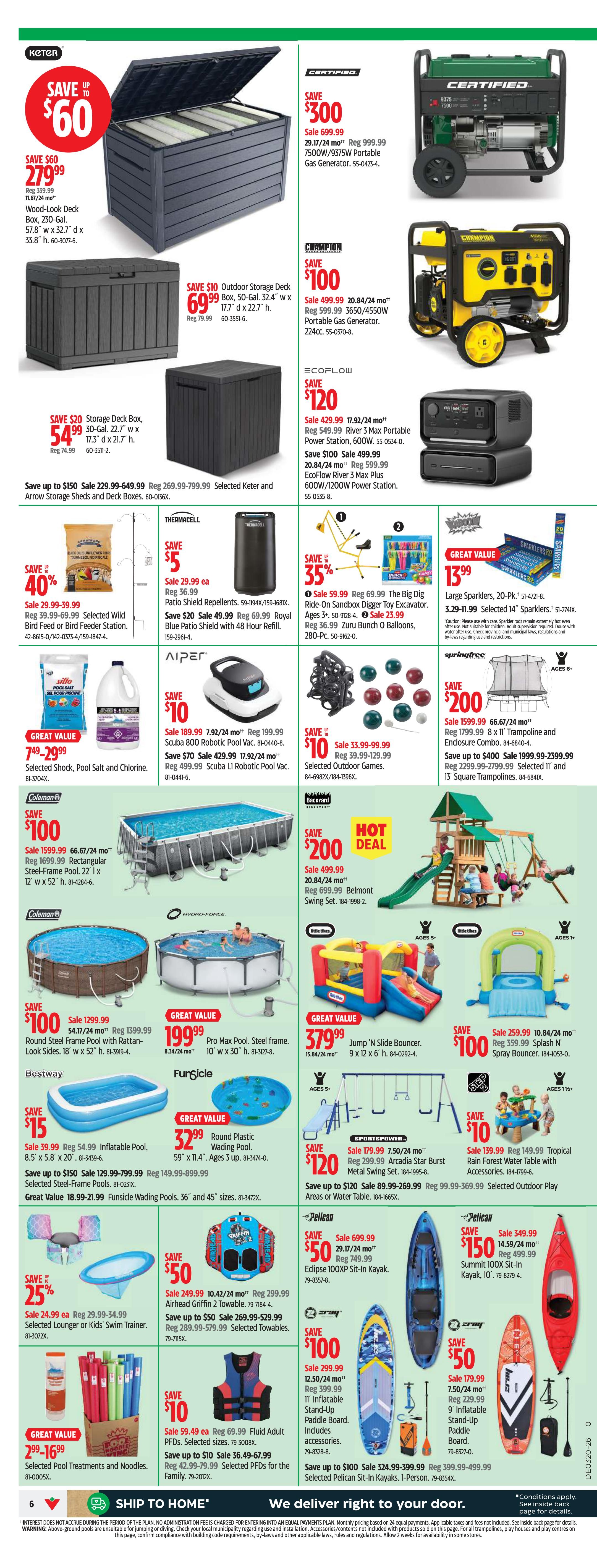 Canadian Tire weekly flyer specials for Atlantic Canada, page 8. Save up to $60 on a Keter Wood-Look Deck Box, now $279.99. Save $300 on a Certified 7500W/9375W Portable Gas Generator, now $699.99. Save $100 on a Champion 3650/4550W Portable Gas Generator, now $499.99. Save $120 on an EcoFlow River 3 Max Portable Power Station, now $429.99, and an EcoFlow River 3 Max Plus 600W/1200W Power Station, now $499.99. Save $150 on Selected Keter and Arrow Storage Sheds and Deck Boxes, starting at $229.99. Save 40% on Selected Wild Bird Feed or Bird Feeder Station, now $29.99. Save $5 on Thermacell Patio Shield Repellents, now $29.99, and Royal Blue Patio Shield with 48 Hour Refill, now $69.99. Save 35% on The Big Dig Ride-On Sandbox Digger Toy Excavator, now $59.99, and Zuru Bunch O Balloons, now $36.99. Save $200 on a Springfree 8 x 11 Trampoline and Enclosure Combo, now $1599.99. Save $100 on a Coleman Rectangular Steel-Frame Pool, 22' x 12' x 52', now $1599.99. Save $100 on a Coleman Round Steel Frame Pool with Rattan-Look Sides, 18' x 52', now $1299.99. Save $200 on a Belmont Swing Set, now $499.99. Great Value Funsicle Wading Pools, 36' and 45' sizes, now $32.99. Great Value Pro Max Pool Steel Frame, 10' x 30', now $199.99. Save $15 on a Bestway Inflatable Pool, 8.5' x 5.8' x 20', now $39.99. Save $100 on a Jump 'n Slide Bouncer, now $379.99. Save $100 on a Splash 'N Spray Bouncer, now $259.99. Save $120 on a SportsPower Arcadia Star Burst Metal Swing Set, now $179.99. Save $10 on a Tropical Rain Forest Water Table with Accessories, now $139.99. Save 25% on Selected Lounger or Kids' Swim Trainer, now $24.99. Save $50 on Griffin 2 Towable and Selected Towables, now $249.99. Save $50 on Pelican Eclipse 100XP Sit-In Kayak, now $699.99. Save $150 on Pelican Summit 100X Sit-In Kayak, now $349.99. Great Value Selected Pool Treatments and Noodles, now $2.99. Save $10 on Fluid Adult PFDs, now $59.49, and Selected PFDs for the Family, now $36.49. Save $100 on an ERay 11' Inflatable Stand-Up Paddle Board, now $299.99. Save $50 on an ERay 9' Inflatable Stand-Up Paddle Board, now $179.99. Save up to $100 on Selected Pelican Sit-In Kayaks, 1-Person, now $324.99.