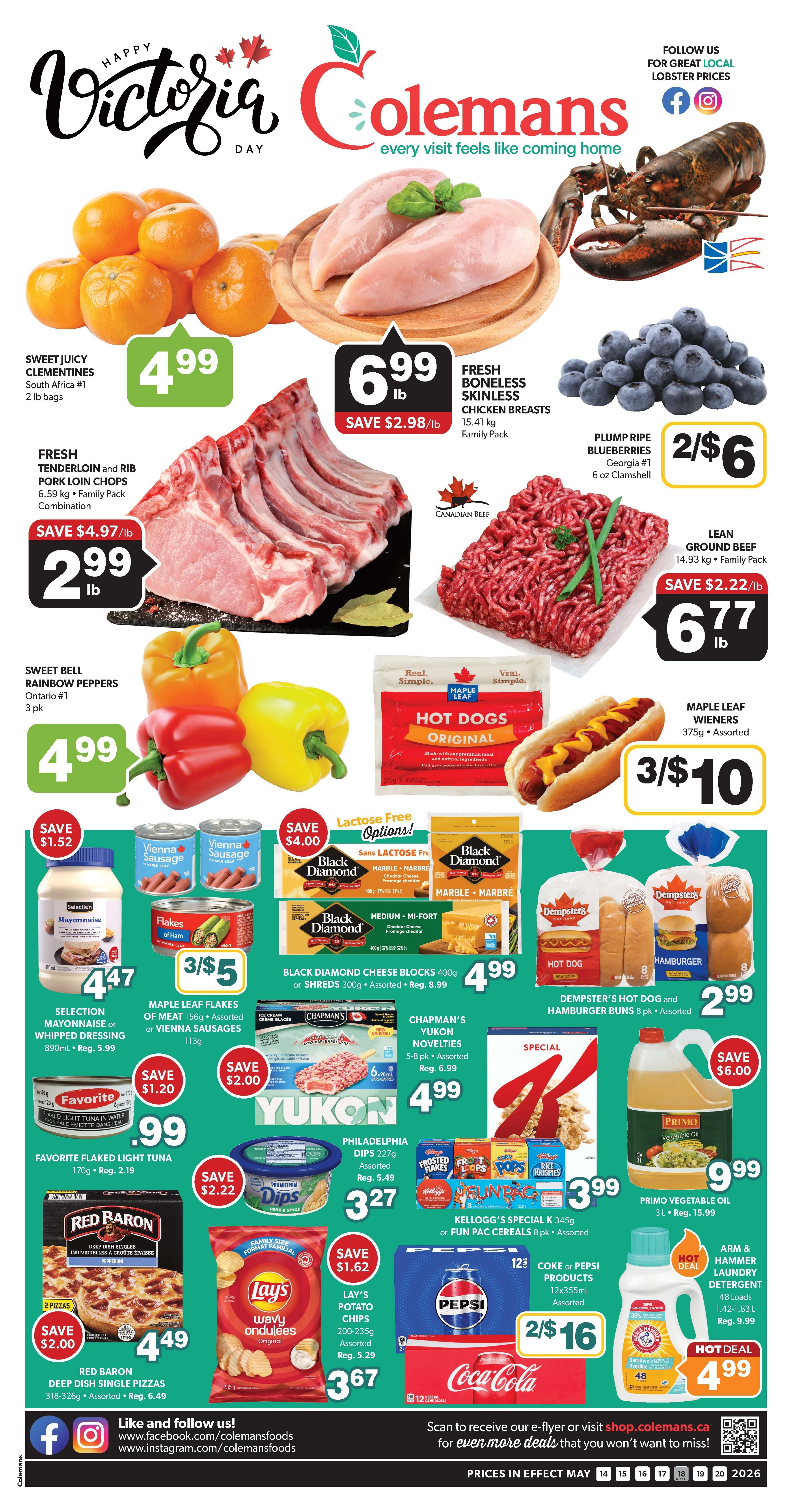 Colemans Weekly Flyer Specials featuring Sweet Juicy Clementines for $4.99, Fresh Boneless Skinless Chicken Breasts for $6.99/lb, save $2.98/lb, Plump Ripe Blueberries for 2/$6, Fresh Tenderloin and Rib Pork Loin Chops for $2.99/lb, save $4.97/lb, Canadian Beef Lean Ground Beef for $6.77/lb, save $2.22/lb, Sweet Bell Peppers for $4.99/3pk, Maple Leaf Hot Dogs Original for 3/$10, Maple Leaf Wieners 375g Assorted for 3/$10, Selection Mayonnaise or Whipped Dressing 890mL for $4.47, save $1.20, Maple Leaf Flakes of Meat 156g or Vienna Sausages 113g for 3/$5, Black Diamond Cheese Blocks 400g or Shreds 300g Assorted for $4.99, save $4.00, Dempster's Hot Dog and Hamburger Buns 8pk for $2.99, Favorite Flaked Light Tuna 170g for $0.99, save $1.20, Chapman's Yukon Novelties 5-8pk for $4.99, save $2.00, Philadelphia Dips 227g for $3.27, save $2.22, Kellogg's Special K 345g or Fun Pak Cereals 8pk for $3.99, Primo Vegetable Oil 3L for $9.99, save $6.00, Red Baron Deep Dish Single Pizzas 318-326g Assorted for $4.49, save $2.00, Lay's Potato Chips 200-235g Assorted for $3.67, save $1.62, Coke or Pepsi Products 12x355mL Assorted for 2/$16, Arm & Hammer Laundry Detergent 48 loads for $4.99, Hot Deal.