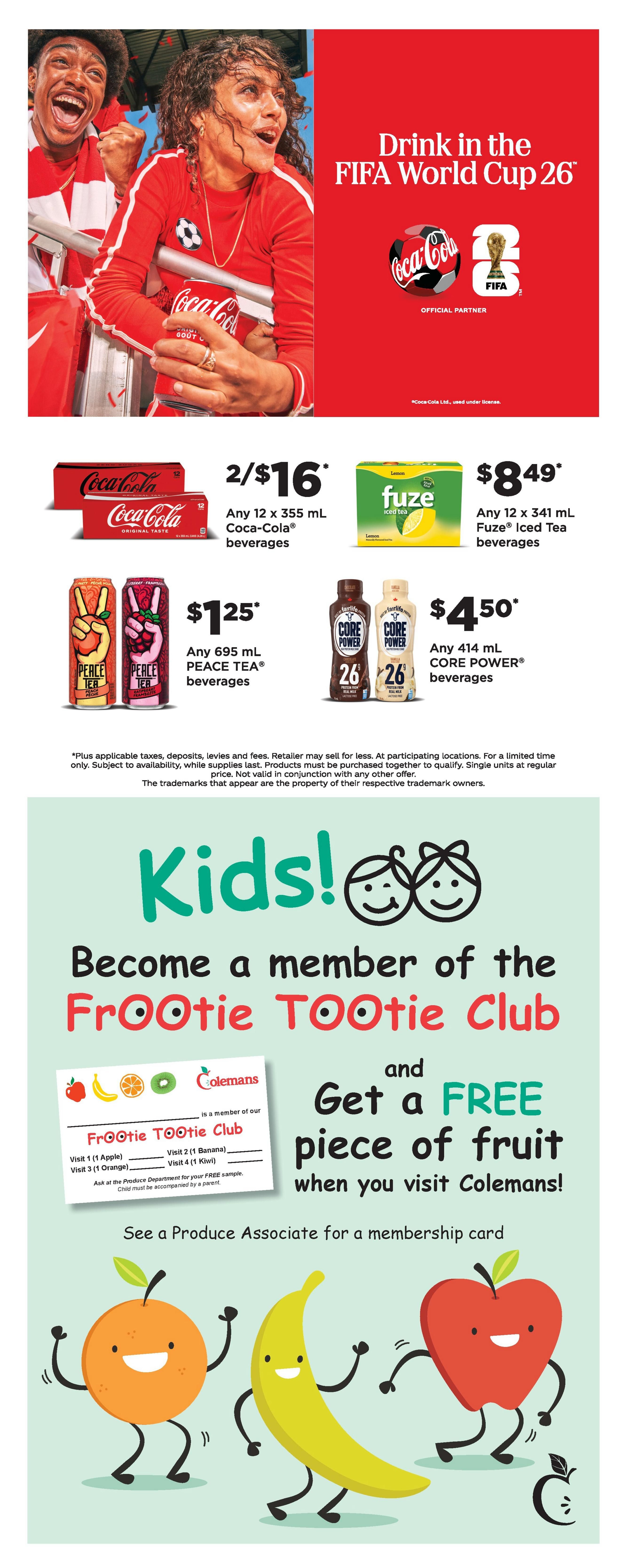 Colemans Weekly Flyer Specials, Page 10. Features Coca-Cola beverages with a special offer of 2 for $16 for any 12 x 355 mL Coca-Cola beverages. Also available are 12 x 341 mL Fuze Iced Tea beverages for $8.49. Peace Tea beverages, any 695 mL, are on sale for $1.25. Core Power beverages, any 414 mL, are priced at $4.50. The flyer also promotes the Colemans Frooti Tootie Club for kids, offering a free piece of fruit upon membership. The bottom of the page displays animated fruit characters: an orange, a banana, and an apple.