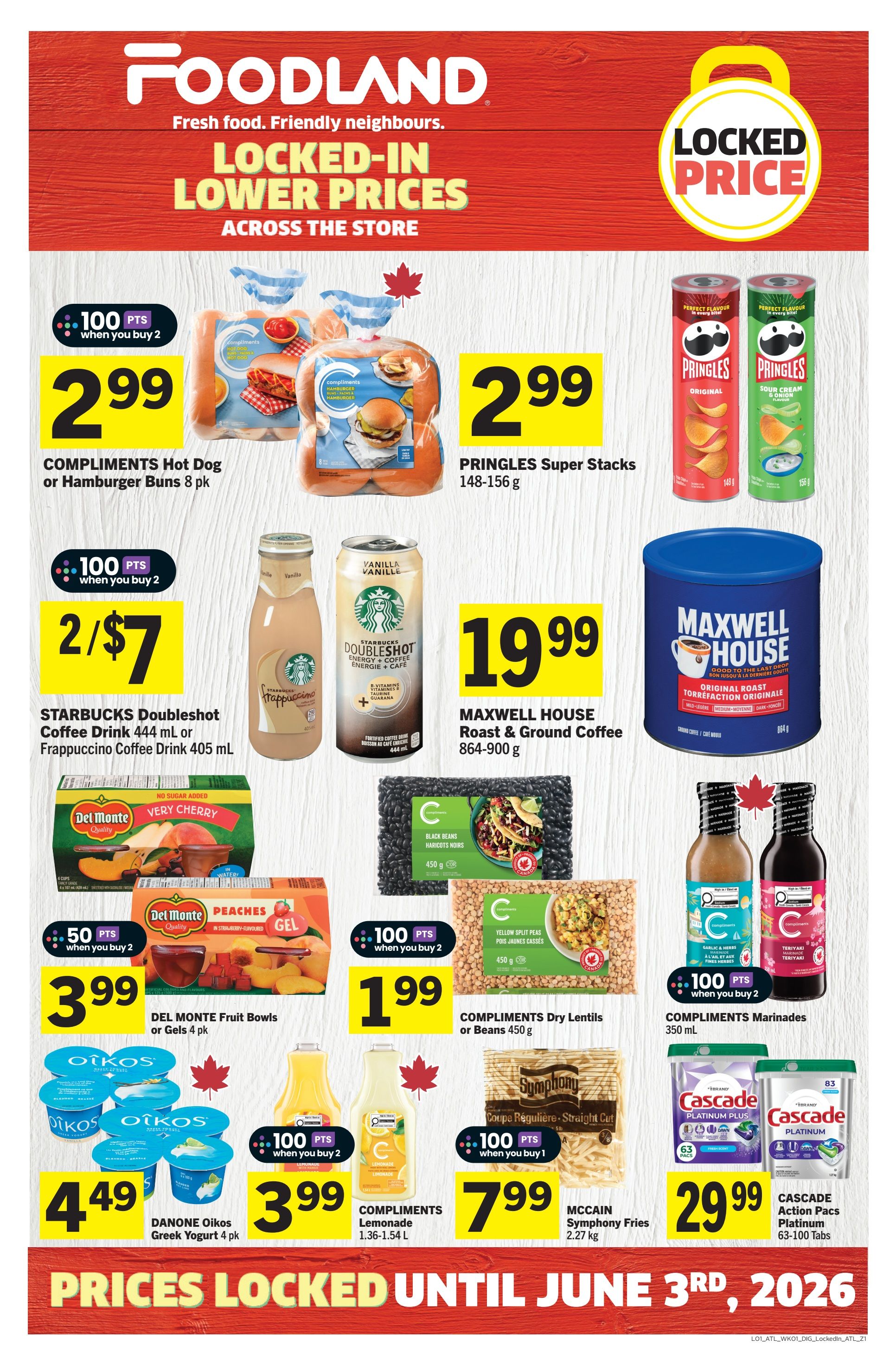 Foodland weekly flyer specials page 15. Featured deals include Compliments Hot Dog or Hamburger Buns 8 pk for $2.99 when you buy 2 and earn 100 points. Pringles Super Stacks 148-156 g are $2.99. Starbucks Doubleshot Coffee Drink 444 mL or Frappuccino Coffee Drink 405 mL are 2 for $7, earning 100 points when you buy 2. Maxwell House Original Roast & Ground Coffee 864-900 g is $19.99. Del Monte Fruit Bowls or Gels 4 pk are $3.99 when you buy 2 and earn 50 points. Compliments Dry Lentils or Beans 450 g are $1.99 when you buy 2 and earn 100 points. Danone Oikos Greek Yogurt 4 pk is $4.49. Compliments Lemonade 1.36-1.54 L is $3.99 when you buy 2 and earn 100 points. McCain Symphony Fries 2.27 kg are $7.99 when you buy 1 and earn 100 points. Compliments Marinades 350 mL are $1.99 when you buy 2 and earn 100 points. Cascade Action Pacs Platinum 63-100 Tabs are $29.99. Prices locked until June 3rd, 2026.