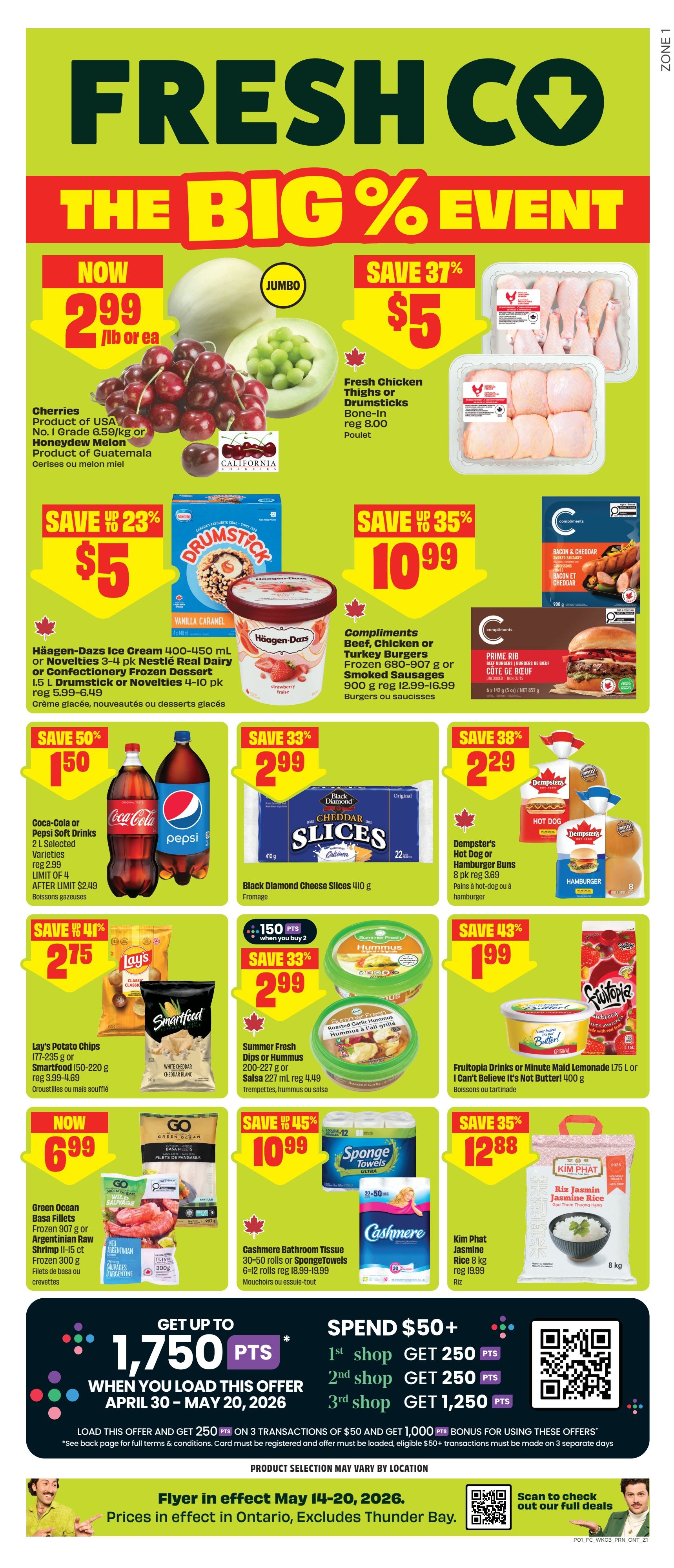FreshCo The Big % Event flyer for Ontario, valid May 14-20, 2026. Featured items include Jumbo Cherries from the USA and Honeydew Melon from Guatemala now for $2.99/lb or ea. Fresh Chicken Thighs or Drumsticks Bone-In are on sale for $5, regularly $8.00. Häagen-Dazs Ice Cream 400-450 mL or Novelties 3-4 pk Frozen Dessert 1.5 L Drumstick or Novelties 4-10 pk are $5, saving 23%. Compliments Beef, Chicken or Turkey Burgers Frozen 680-907 g or Smoked Sausages 900 g are $10.99, saving 35%. Coca-Cola or Pepsi Soft Drinks 2 L Selected Varieties are $1.50, limit of 4, after limit $2.49. Black Diamond Cheese Slices 410 g are $2.99, saving 33%. Lay's Potato Chips 177-235 g or Smartfood 150-220 g are $2.75, saving 41%. Summer Fresh Dips or Hummus 200-227 g or Salsa 227 mL are $2.99, saving 33%, with 150 bonus points when you buy 2. Frutopia Drinks or Minute Maid Lemonade 1.75 L or I Can't Believe It's Not Butter! 400 g are $1.99, saving 43%. Green Ocean Basa Fillets Frozen 907 g or Argentinian Raw Shrimp 11-15 ct Frozen 300 g are now $6.99. Sponge Towels 6-12 rolls or Cashemere Bathroom Tissue 30-50 rolls are $10.99, saving 45%. Kim Phat Jasmine Rice 8 kg is $12.88, regularly $19.99, saving 35%. Spend $50+ and get up to 1,750 bonus points when you load the offer and get 250 points on 3 transactions of $50 and get 1,000 bonus points for using these offers. Load this offer and get 250 points on 3 transactions of $50 and get 1,000 bonus points for using these offers. Prices in effect in Ontario, Excludes Thunder Bay.