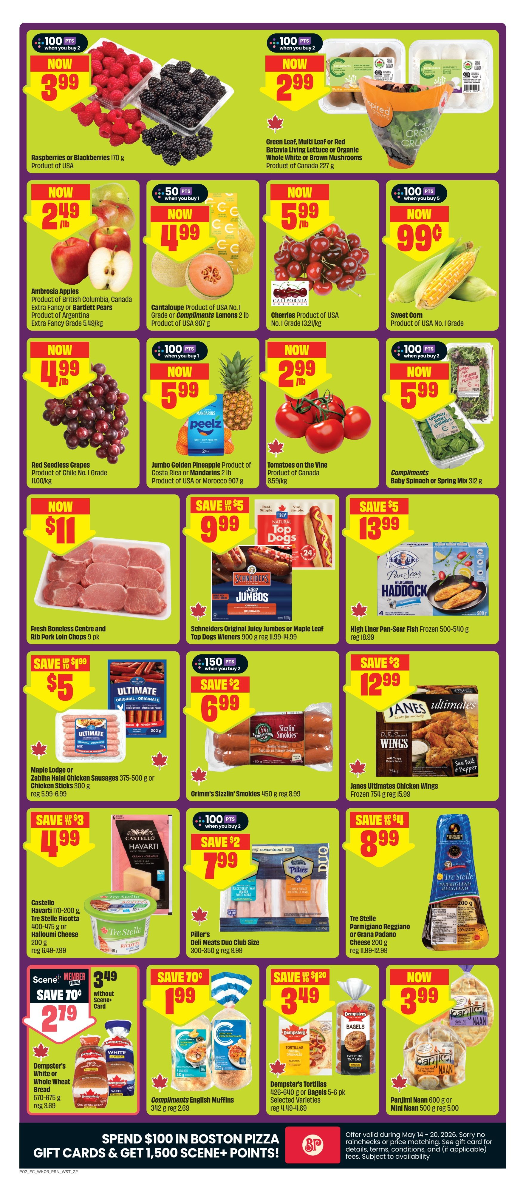 FreshCo flyer page 3 features a variety of fresh produce and grocery items. Get Raspberries or Blackberries for $3.99/lb with 100 bonus points when you buy 2. Green Leaf, Multi Leaf or Red Batavia Living Lettuce or Organic Whole White or Brown Mushrooms are $2.99/lb with 100 bonus points when you buy 2. Ambrosia Apples, Product of British Columbia, Canada, Extra Fancy or Bartlett Pears, Extra Fancy Grade are $2.49/lb. Cantaloupe, Product of USA No. 1 Grade or Compliments Lemons, 2 lb, are $4.99 when you buy 1 (50 bonus points). Cherries, Product of USA No. 1 Grade, are $5.99/lb. Sweet Corn, Product of USA No. 1 Grade, is $0.99 each with 100 bonus points when you buy 2. Red Seedless Grapes, Product of Chile No. 1 Grade, are $4.99/lb. Jumbo Golden Pineapple, Product of Costa Rica or Mandarins, 2 lb, are $5.99. Tomatoes on the Vine, Product of Canada, are $2.99/lb. Compliments Baby Spinach or Spring Mix are $5.99. Fresh Boneless Centre and Rib Pork Loin Chops, 9 pk, are $11. Schriders Original Juicy Jumbos or Maple Leaf Top Dogs Wieners are $9.99. High Liner Pan-Sear Fish Frozen 500-540 g is $13.99. Maple Lodge or Zabiha Halal Chicken Sausages or Chicken Sticks are $5 (save $1.99). Grimm's Sizzlin' Smokies are $6.99 when you buy 2 (save $2, 150 bonus points). Janes Ultimates Chicken Wings Frozen 754 g are $12.99. Castello Havarti or Tre Stelle Ricotta or Halloumi Cheese are $4.99 (save $3). Piller's Deli Meats Duo Club Size are $7.99 (save $2, 100 bonus points). Compliments English Muffins are $1.99 (save $0.70). Dempster's Tortillas or Bagels 5-6 pk are $3.49 (save $1.20). Dempster's White or Whole Wheat Bread is $2.79 (save $0.70 with Scene+ card). Panjimi Naan 600 g or Mini Naan are $3.99. Spend $100 in Boston Pizza Gift Cards and get 1,500 Scene+ Points.