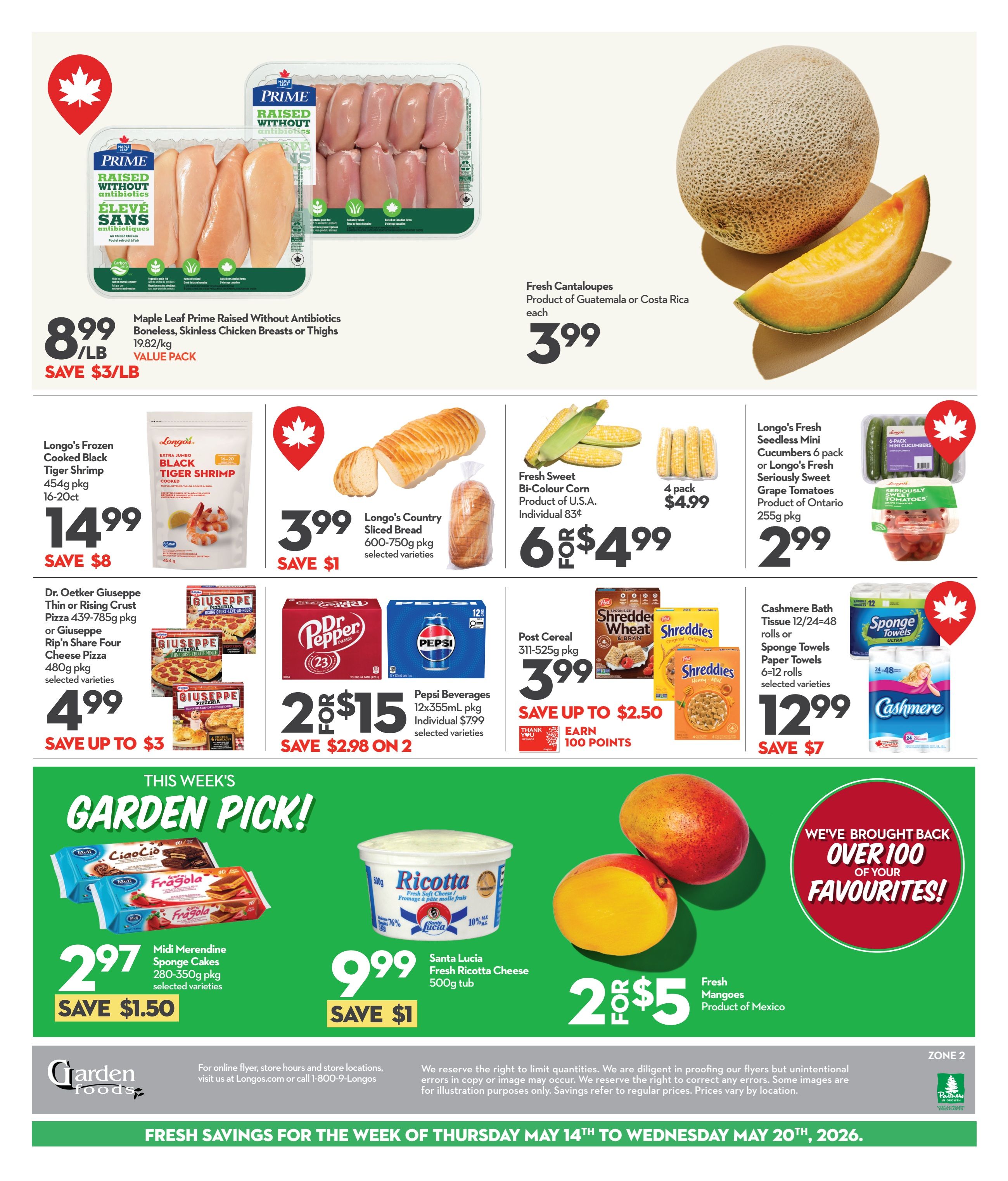 Garden Foods weekly flyer specials page 2. Featured items include Maple Leaf Prime Raised Without Antibiotics Boneless, Skinless Chicken Breasts or Thighs for $8.99/lb, saving $3/lb. Fresh Cantaloupes from Guatemala or Costa Rica are $3.99 each. Longo's Frozen Cooked Black Tiger Shrimp (454g pkg, 16-20ct) is $14.99, saving $8. Longo's Country Sliced Bread (600-750g pkg) is $3.99, saving $1. Dr. Oetker Giuseppe Thin or Rising Crust Pizza (439-785g pkg) or Giuseppe Thin Four Cheese Pizza (480g pkg) is $4.99, saving up to $3. Pepsi Beverages 12x355mL pkg are 2 for $15, saving $2.98 on 2. Fresh Sweet Bi-Colour Corn (Product of U.S.A.) is 6 for $4.99, individual price 83¢. Post Cereal 311-525g pkg is $3.99, saving up to $2.50 and earn 100 points. Longo's Fresh Seedless Mini Cucumbers 6 pack or Longo's Fresh Seriously Sweet Grape Tomatoes (Product of Ontario, 255g pkg) are $2.99. Cashmere Bath Tissue 12/24-48 rolls or Sponge Towels 6-12 rolls are $12.99, saving $7. This week's Garden Pick features Midi Merendine Sponge Cakes (280-350g pkg) for $2.97, saving $1.50. Santa Lucia Fresh Ricotta Cheese (500g tub) is $9.99, saving $1. Fresh Mangoes (Product of Mexico) are 2 for $5. Savings are valid from Thursday, May 14th to Wednesday, May 20th, 2026.