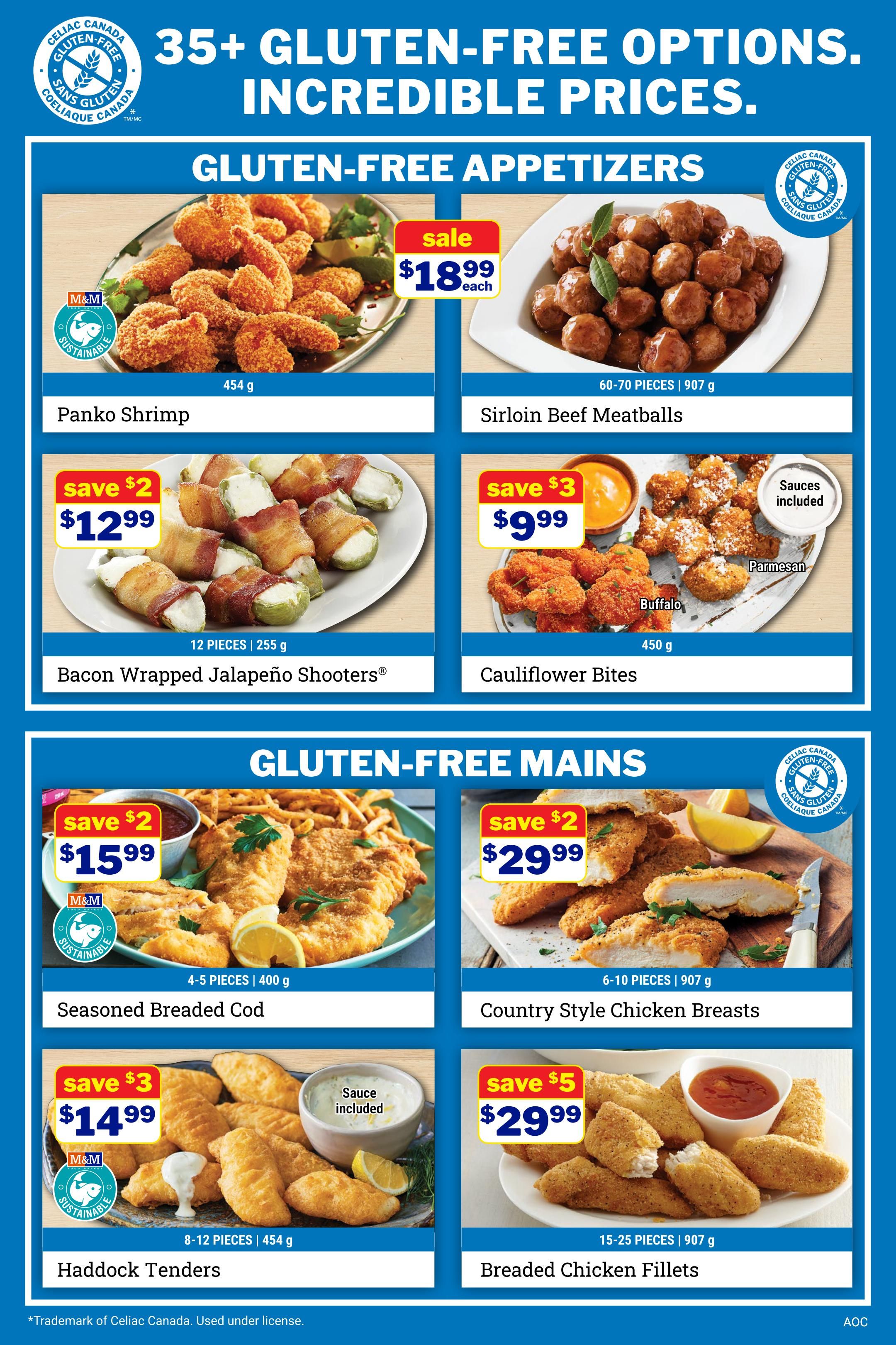 M&M Food Market weekly flyer specials page 4 features a variety of gluten-free options. In the Gluten-Free Appetizers section, Panko Shrimp is on sale for $18.99 each (454 g) and Sirloin Beef Meatballs (60-70 pieces, 907 g) are also $18.99 each. Save $2 on Bacon Wrapped Jalapeño Shooters® (12 pieces, 255 g) for $12.99, and save $3 on Cauliflower Bites (450 g) for $9.99, with sauces included like Parmesan and Buffalo. The Gluten-Free Mains section offers Seasoned Breaded Cod (4-5 pieces, 400 g) with a $2 saving, priced at $15.99. Country Style Chicken Breasts (6-10 pieces, 907 g) are available for $29.99. Save $3 on Haddock Tenders (8-12 pieces, 454 g) for $14.99, with sauce included. Also, save $5 on Breaded Chicken Fillets (15-25 pieces, 907 g) for $29.99.