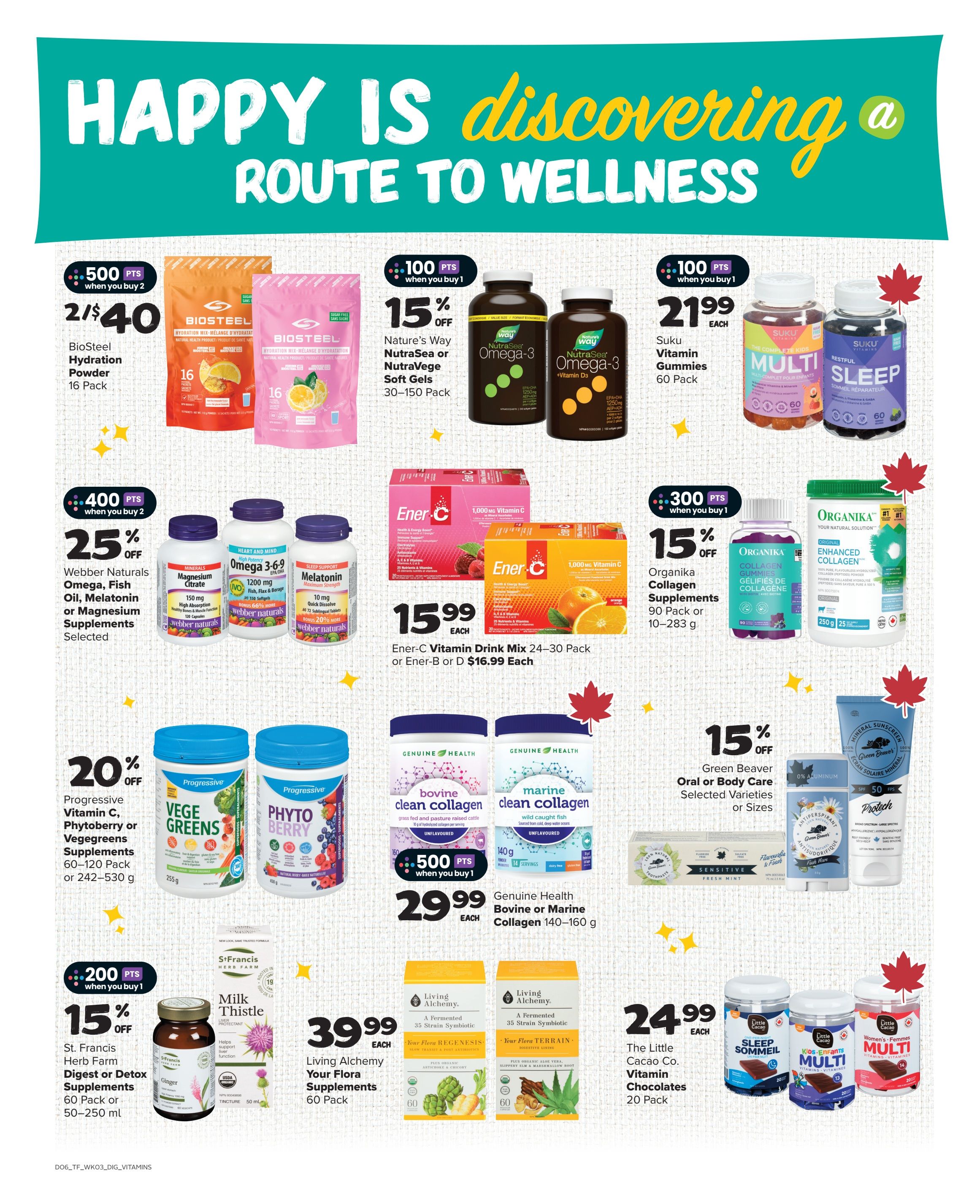 Thrifty Foods weekly flyer specials page 14 features a variety of wellness products. Get 2 BioSteel Hydration Powder 16 Packs for $40, earning 500 points when you buy 2. Nature's Way NutraSea or NutraVege Soft Gels (30-150 Pack) are 15% off, earning 100 points when you buy 1. Suku Vitamin Gummies (60 Pack) are $21.99 each, earning 100 points when you buy 1. Webber Naturals Omega, Fish Oil, Melatonin or Magnesium Supplements Selected are 25% off, earning 400 points when you buy 2. Ener-C Vitamin Drink Mix (24-30 Pack) is $15.99 each, or Ener-B or D for $16.99 each. Organika Collagen Supplements (90 Pack or 10-283 g) are 15% off, earning 300 points when you buy 1. Progressive Vitamin C, Phytoberry or Vegegreens Supplements (60-120 Pack or 242-530 g) are 20% off. St. Francis Herb Farm Digest or Detox Supplements (60 Pack or 50-250 ml) are 15% off, earning 200 points when you buy 1. Living Alchemy Your Flora Supplements (60 Pack) are $39.99 each. Genuine Health Bovine or Marine Collagen (140-160 g) is $29.99 each, earning 500 points when you buy 1. Green Beaver Oral or Body Care (Selected Varieties or Sizes) are 15% off. The Little Cacao Co. Vitamin Chocolates (20 Pack) are $24.99 each.
