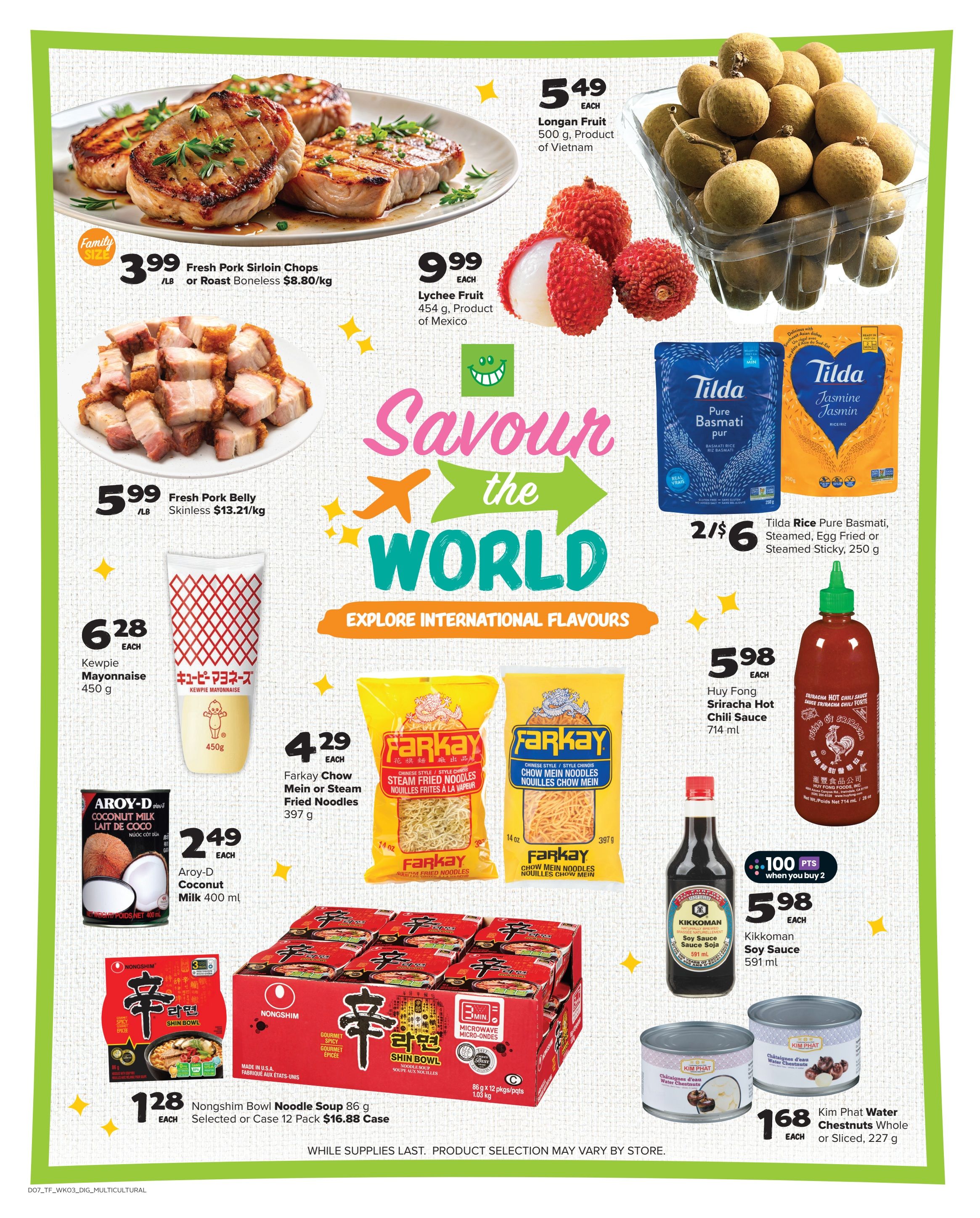 Thrifty Foods weekly flyer specials page 15 features a variety of international food items. Highlighted are Fresh Pork Sirloin Chops at $3.99/lb or Roast Boneless at $8.80/kg, and Fresh Pork Belly at $5.99/lb. Tropical fruits include Longan Fruit for $5.49 each and Lychee Fruit for $9.99 each. Explore international flavours with Kewpie Mayonnaise for $6.28 each, Aroy-D Coconut Milk for $2.49 each, and Tilda Pure Basmati or Jasmine Rice for 2 for $6. Also featured are Farkay Chow Mein or Steam Fried Noodles for $4.29 each, Huy Fong Sriracha Hot Chili Sauce for $5.98 each, Kikkoman Soy Sauce for $5.98 each, and Kim Phat Water Chestnuts Whole or Sliced for $1.68 each. Nongshim Shin Bowl Noodle Soup is available for $1.28 each or a case of 12 for $16.88. While supplies last, product selection may vary by store.