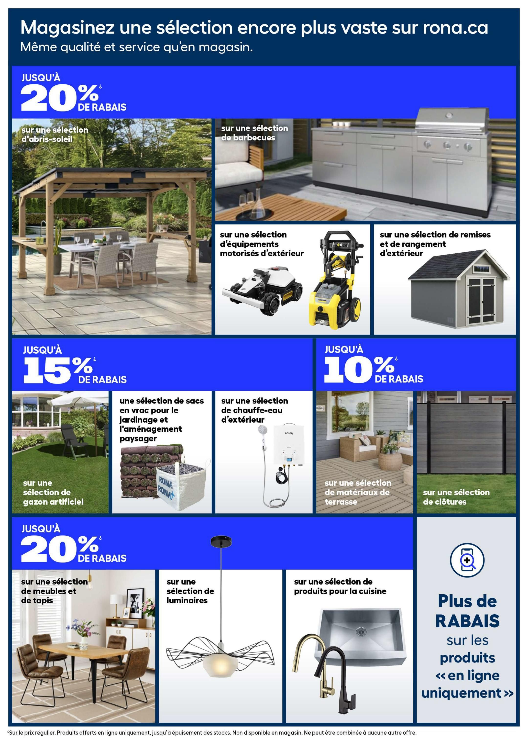 Rona weekly flyer specials page 25 features various discounts on home and garden items. Get up to 20% off selected awnings, barbecues, outdoor power equipment, and outdoor storage sheds. Save up to 15% on selected artificial turf and bulk bags for gardening and landscaping, as well as outdoor water heaters. Enjoy up to 10% off selected decking materials and fencing. Additionally, find up to 20% off selected furniture and rugs, lighting fixtures, and kitchen products like sinks and faucets. The flyer also highlights 'More discounts on products online only'. Note: Discounts apply to regular prices, offers are online only while supplies last, and not available in store. Cannot be combined with other offers.