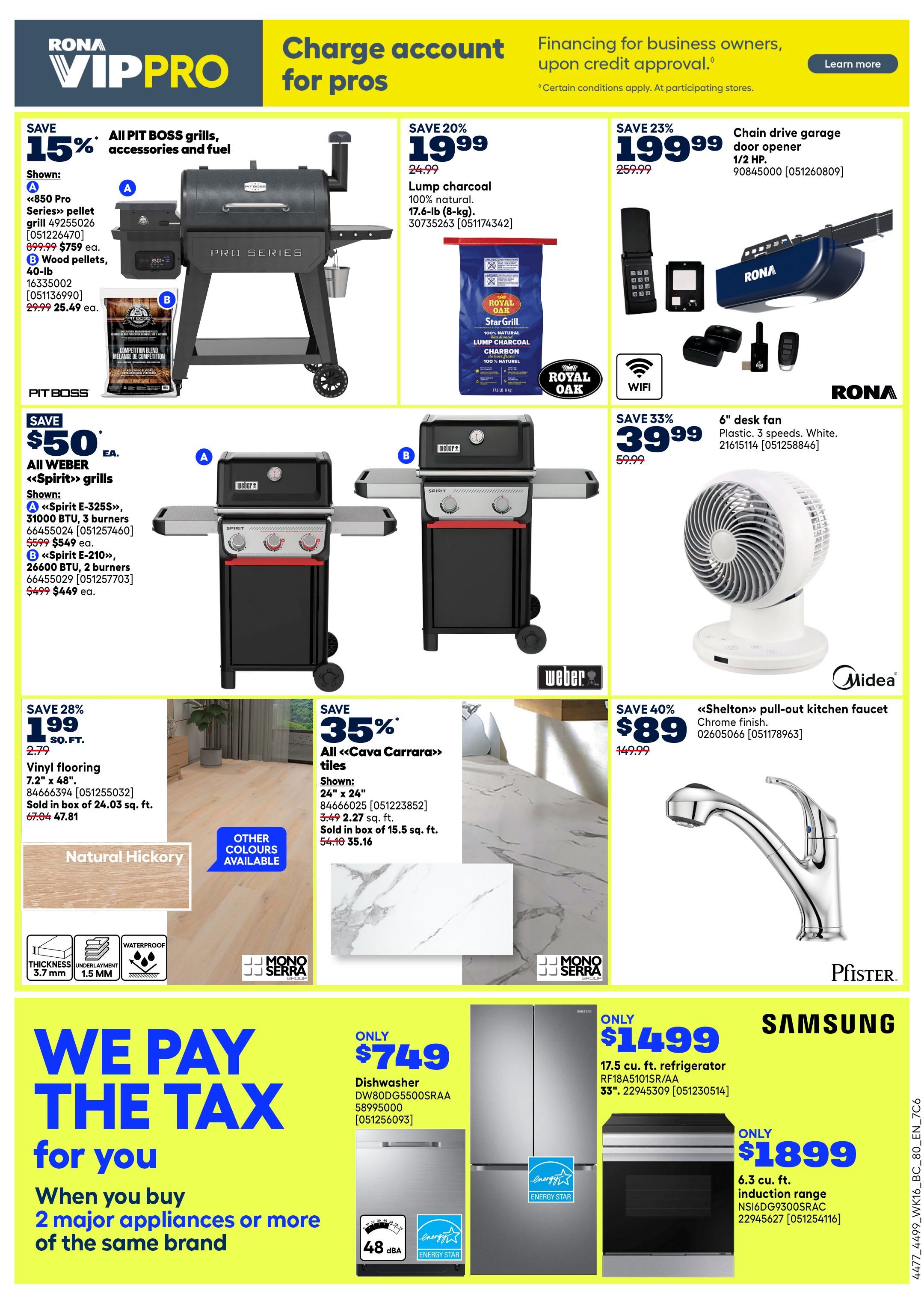 Rona VIP PRO page 5 features deals on grills, charcoal, flooring, and appliances. Save 15% on all PIT BOSS grills, accessories, and fuel. Shown is the <<850 Pro Series>> pellet grill for $49.99 (originally $59.99) and 40-lb Wood pellets for $25.49 (originally $29.99). Save 20% on Royal Oak 100% natural lump charcoal, 17.6-lb bag for $19.99. A chain drive garage door opener, 1/2 HP, is on sale for $199.99 (originally $259.99). Save $50 on All WEBER <<Spirit>> grills. The <<Spirit E-325S>>, 31000 BTU, 3 burners is $599 (originally $649), and the <<Spirit E-210>>, 26600 BTU, 2 burners is $449 (originally $499). Save 33% on a 6' desk fan, plastic, 3 speeds, white, for $39.99 (originally $59.99). Save 28% on Vinyl flooring, Natural Hickory, 7.2' x 48', sold in boxes of 24.03 sq. ft., for $47.81 (originally $67.64). Save 35% on All <<Cava Carrara>> tiles, 24' x 24', sold in boxes of 15.5 sq. ft., for $35.16 (originally $54.10). Save 40% on a <<Shelton>> pull-out kitchen faucet with chrome finish for $89 (originally $149.99). The flyer also highlights a 'We Pay The Tax' promotion when you buy 2 major appliances or more of the same brand. Featured appliances include a Samsung 17.5 cu. ft. refrigerator for $1499, and a Samsung 6.3 cu. ft. induction range for $1899.