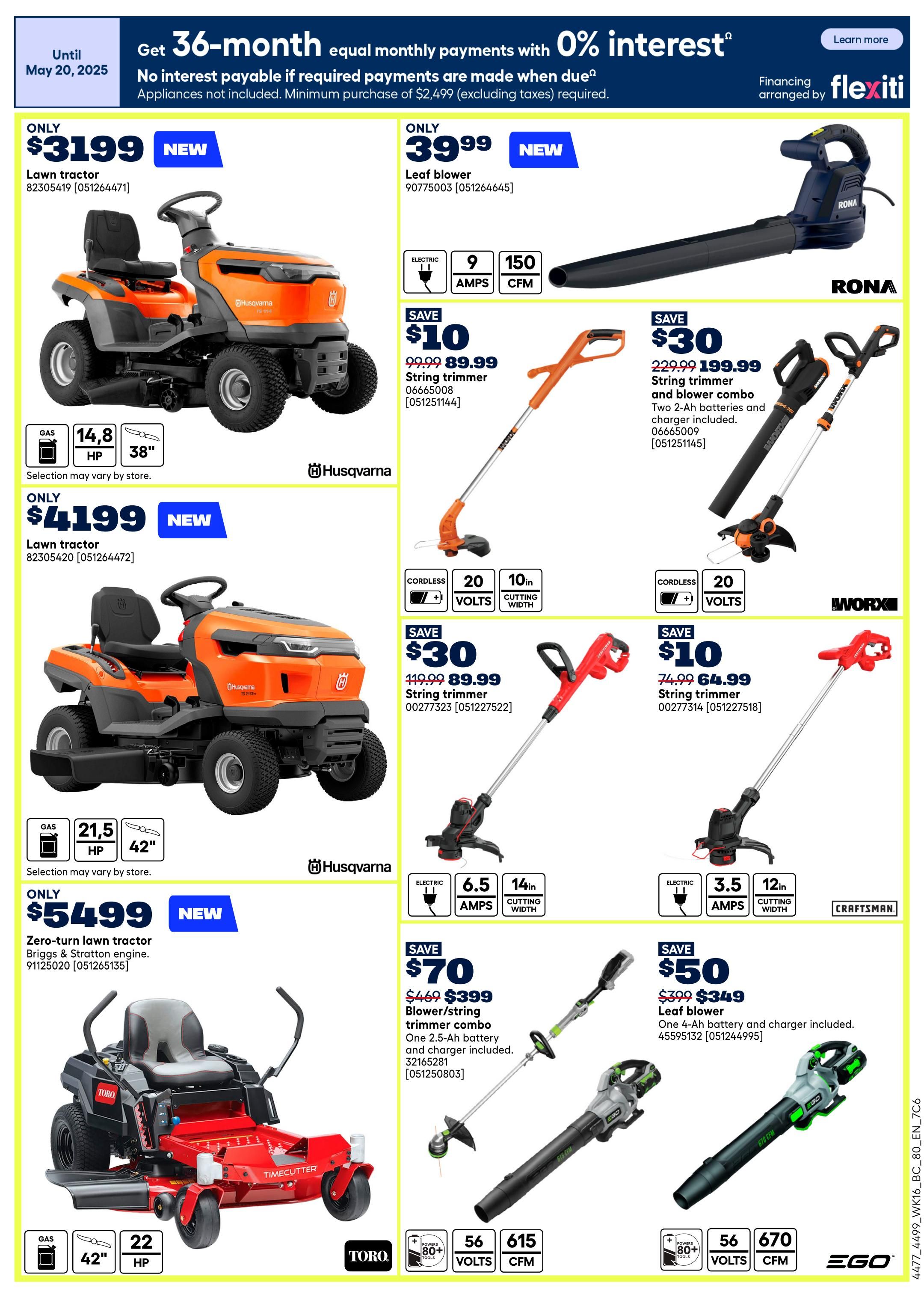 Rona weekly flyer specials page 15 features outdoor power equipment. Get 36-month equal monthly payments with 0% interest on purchases of $2,499 or more, until May 20, 2025. On the left, a Husqvarna lawn tractor is only $3199, featuring 14.8 HP and a 38' cutting deck. Below it, another Husqvarna lawn tractor is only $4199, with 21.5 HP and a 42' cutting deck. A Toro zero-turn lawn tractor with a Briggs & Stratton engine is on sale for $5499, featuring a 42' cutting deck and 22 HP. On the right, a RONA electric leaf blower is only $3999. A string trimmer is on sale for $89.99, down from $99.99. A string trimmer and blower combo with two 2-Ah batteries and charger is $199.99, down from $229.99. A WORX string trimmer is $89.99, down from $119.99. A CRAFTSMAN string trimmer is $64.99, down from $74.99. Finally, an EGO leaf blower with one 4-Ah battery and charger is $349, down from $399. Selection may vary by store.