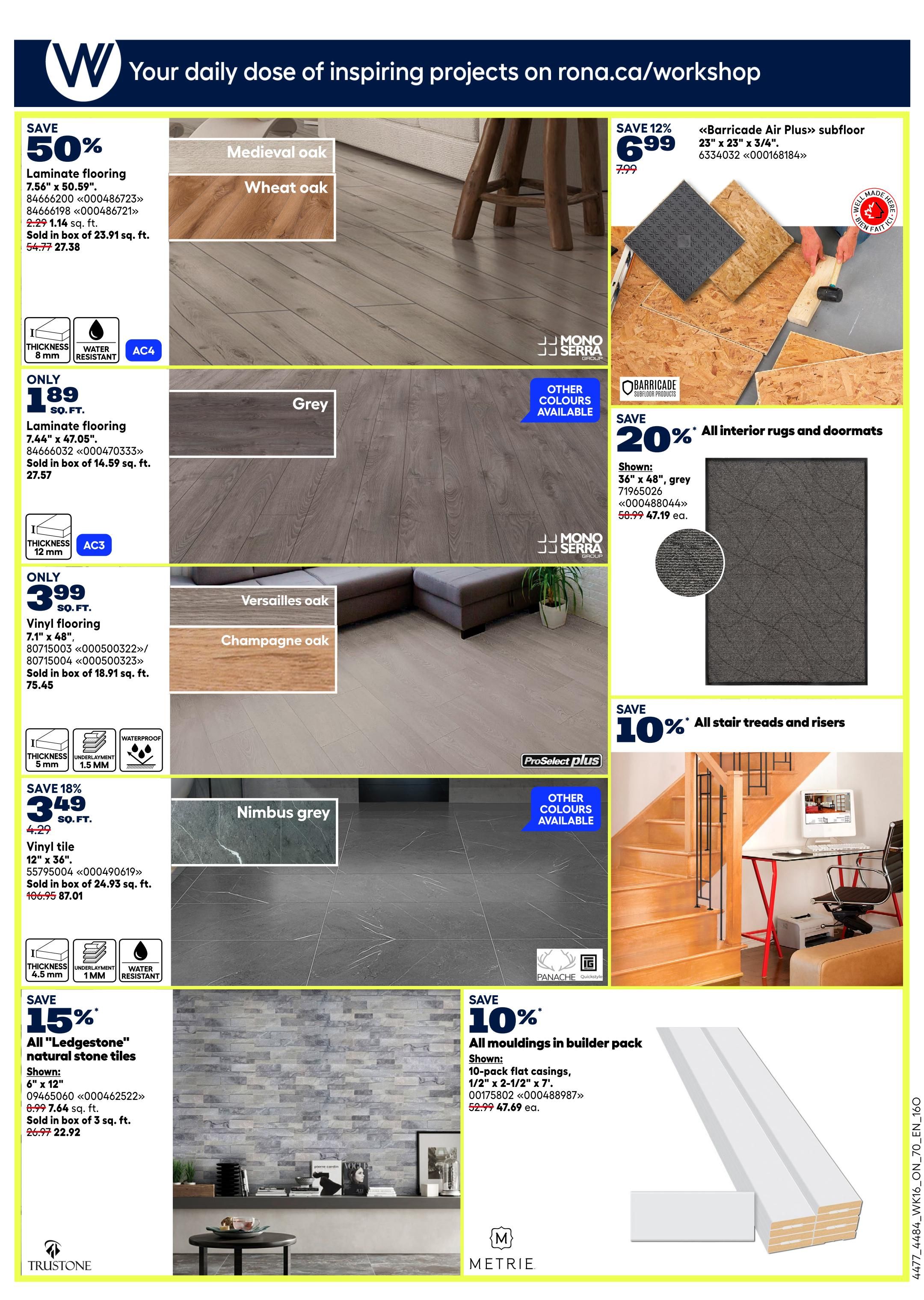 Rona Ontario Weekly Flyer Specials Page 21 features flooring and home improvement deals. Save 50% on Laminate flooring in Medieval oak and Wheat oak styles, priced at $2.29 per sq. ft. (regularly $4.77). This flooring is 8 mm thick, water-resistant, and AC4 rated. Also available is Grey laminate flooring for only $1.89 per sq. ft. (regularly $2.57), sold in boxes of 14.59 sq. ft. Save 12% on 'Barricade Air Plus' subfloor at $6.99 (regularly $7.99) for a 23' x 23' x 3/4' size. Get 20% off all interior rugs and doormats, with a shown 36' x 48' grey rug priced at $47.19 (regularly $58.99). Vinyl flooring in Versailles oak and Champagne oak is on sale for $3.99 per sq. ft. (regularly $7.45), featuring a 7.1' x 48' size and 12 mm thickness. Save 18% on 'Ledgestone' natural stone tiles, shown in 6' x 12', for $22.92 (regularly $27.97) per 3 sq. ft. box. Vinyl tile in Nimbus grey, 12' x 36', is on sale for $3.49 per sq. ft. (regularly $4.29), sold in boxes of 24.93 sq. ft. Save 10% on all mouldings in builder pack, with a 10-pack of flat casings (1/2' x 2-1/2' x 7') priced at $47.69 (regularly $52.99) each.