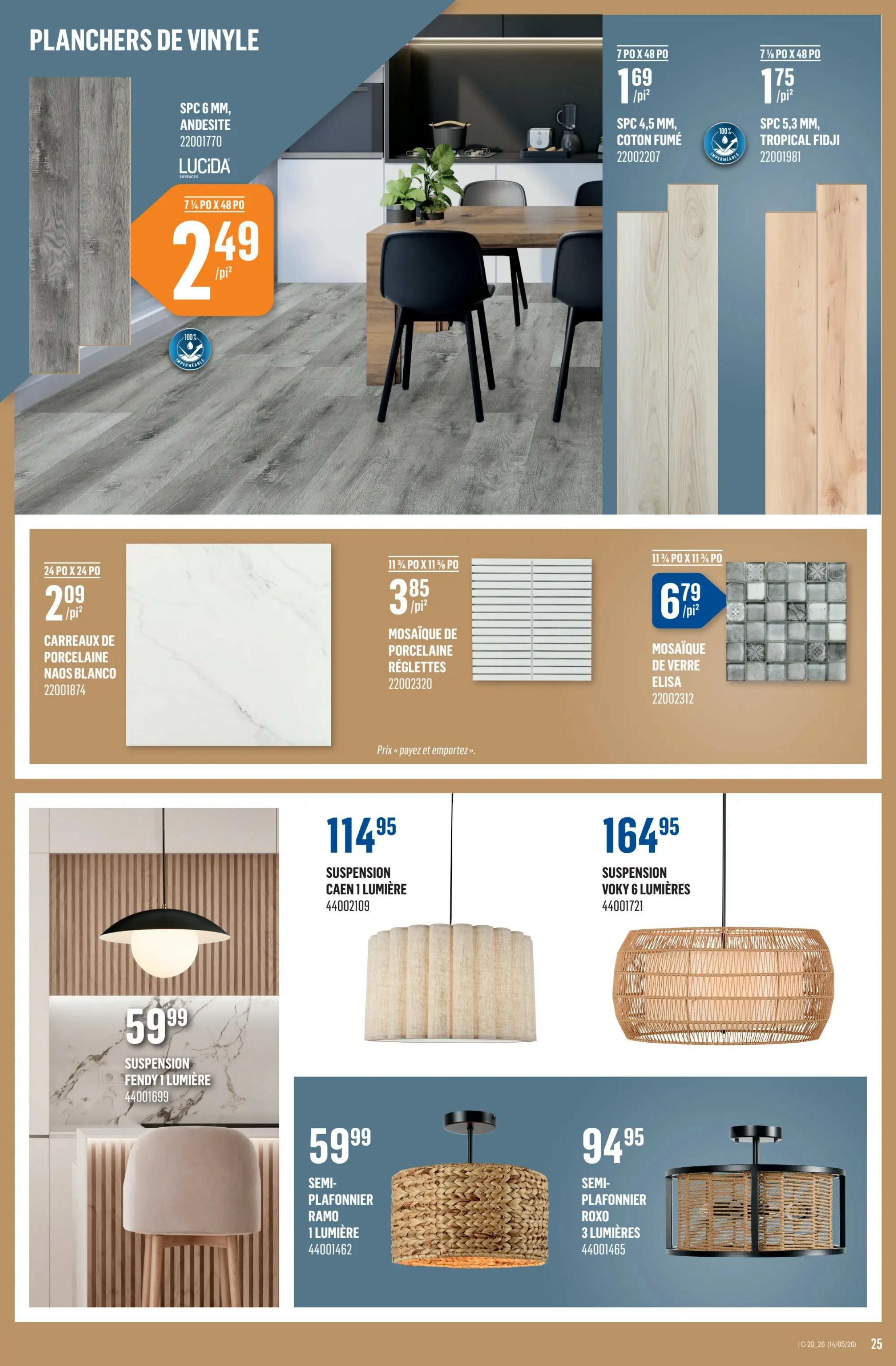 Canac weekly flyer specials page 25 features vinyl flooring and lighting. Vinyl flooring options include SPC 6 mm, Andesite, 7 1/4' x 48' at $2.49/sq. ft. Also available are SPC 4.5 mm, Coton Fumé, 7' x 48' at $1.69/sq. ft. and SPC 5.3 mm, Tropical Fidji, 7 1/4' x 48' at $1.75/sq. ft. Porcelain tile options include Naos Blanco, 24' x 24' at $2.09/sq. ft. and mosaic tile in Reglettes, 11 1/4' x 11 1/4' at $3.85/sq. ft. Glass mosaic tile Elisa, 11 1/4' x 11 1/4' is priced at $6.79/sq. ft. Lighting options include Suspension Caen 1 Lumière for $114.95, Suspension Voky 6 Lumières for $164.95, Suspension Fendy 1 Lumière for $59.99, Semi-Plafonnier Ramo 1 Lumière for $59.99, and Semi-Plafonnier Roxo 3 Lumières for $94.95.