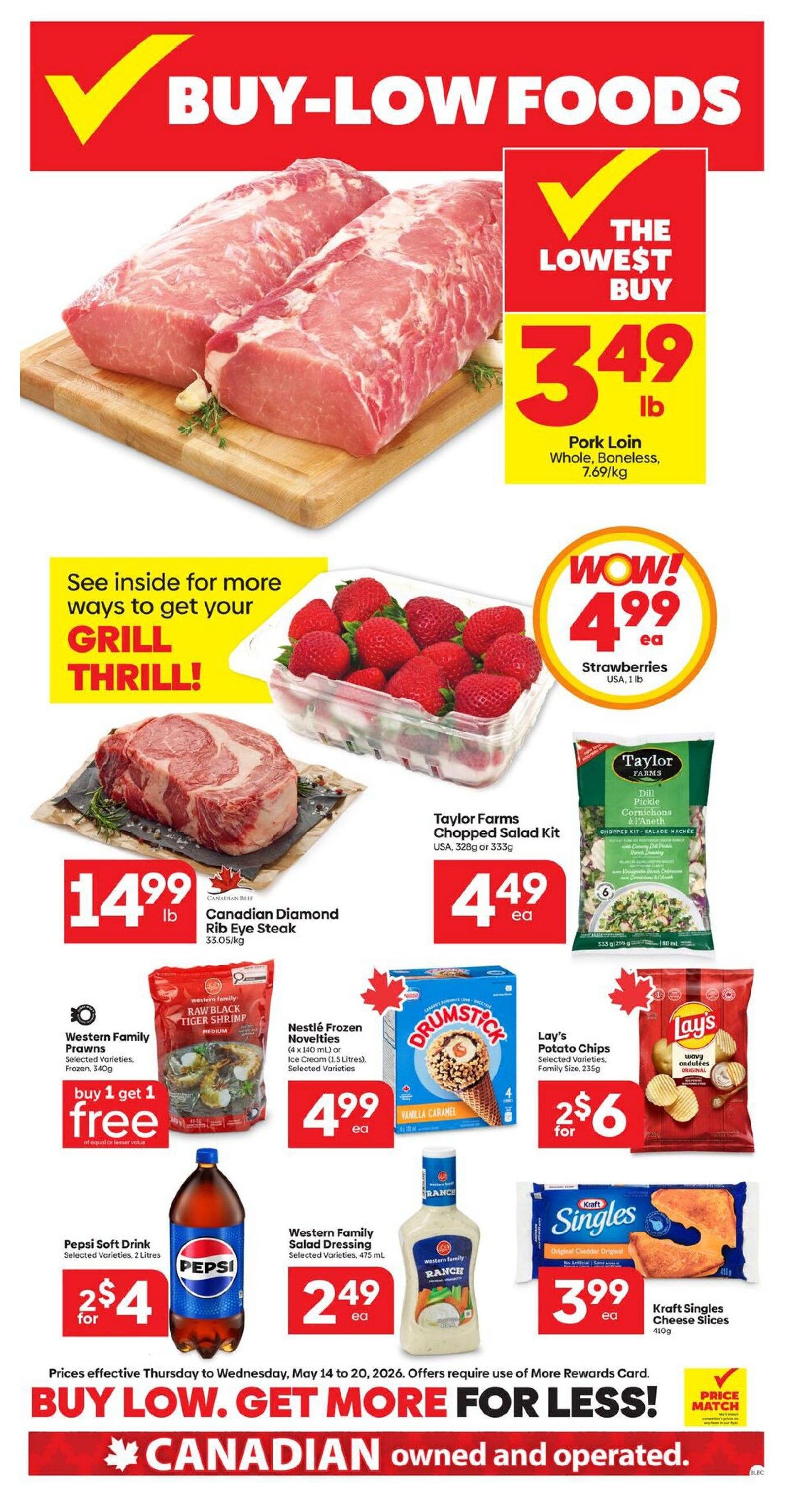 Buy-Low Foods weekly flyer specials page 1. Featuring Pork Loin Whole Boneless at $3.49 lb, Canadian Diamond Rib Eye Steak at $14.99 lb, and fresh strawberries at $4.99 ea. Also available are Taylor Farms Chopped Salad Kits for $4.49 ea, Nestlé Frozen Novelties (4 x 140 mL) or Ice Cream (1.5 Litres) for $4.99 ea, and Lay's Potato Chips (235g) for 2 for $6. Western Family Raw Black Tiger Shrimp is buy 1 get 1 free. Pepsi Soft Drink (Selected Varieties, 2 Litres) is 2 for $4. Western Family Salad Dressing (Selected Varieties, 475 mL) is $2.49 ea. Kraft Singles Cheese Slices (410g) are $3.99 ea. Prices effective Thursday, May 14 to Wednesday, May 20, 2026. Offers require use of More Rewards Card. Buy Low, Get More For Less! Canadian owned and operated.