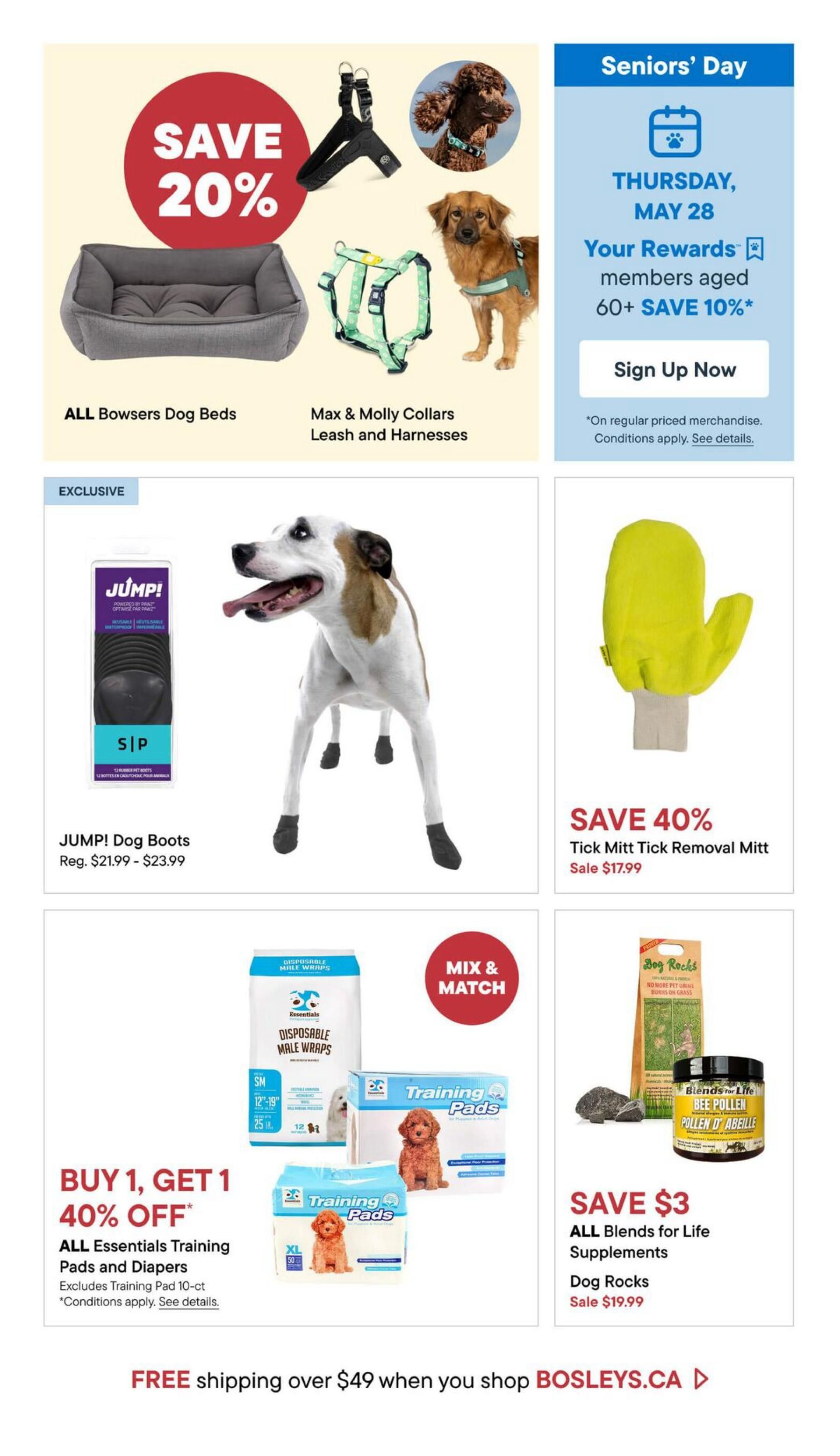 Bosley's flyer page 5 featuring various pet products. Save 20% on all Bowsers Dog Beds and Max & Molly Collars, Leashes, and Harnesses. Seniors' Day on Thursday, May 28 offers 10% off for Rewards members aged 60+. Exclusive offer: JUMP! Dog Boots, regularly $21.99 - $23.99. Save 40% on Tick Mitt Tick Removal Mitt, sale price $17.99. Buy 1, Get 1 40% off on all Essentials Training Pads and Diapers (excludes Training Pad 10-ct). Save $3 on ALL Blends for Life Supplements, including Dog Rocks, on sale for $19.99. Enjoy FREE shipping over $49 when you shop BOSLEYS.CA.