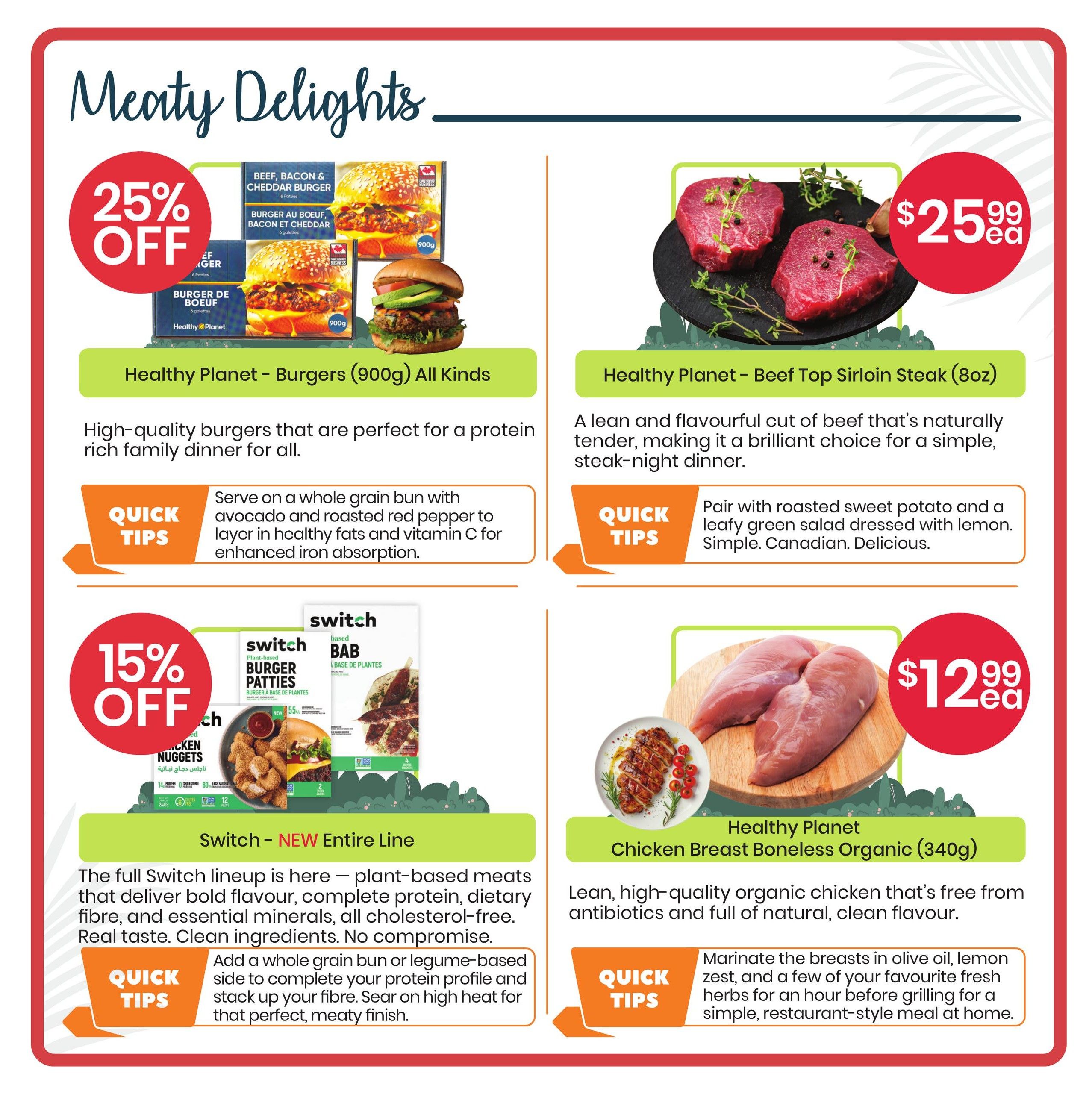 Healthy Planet flyer specials page 3, featuring 'Meaty Delights'. Top left: Healthy Planet Burgers (900g) All Kinds are 25% off, described as high-quality burgers perfect for a protein-rich family dinner. Quick tip suggests serving on a whole grain bun with avocado and roasted red pepper. Top right: Healthy Planet Beef Top Sirloin Steak (8oz) for $25.99 ea, a lean and flavourful cut ideal for a simple steak-night dinner. Quick tip recommends pairing with roasted sweet potato and a leafy green salad. Bottom left: Switch - NEW Entire Line of plant-based meats, including Chicken Nuggets, are 15% off. These meats offer bold flavour, complete protein, dietary fibre, and are cholesterol-free with clean ingredients. Quick tip advises adding a whole grain or legume-based side to complete your protein profile. Bottom right: Healthy Planet Chicken Breast Boneless Organic (340g) for $12.99 ea, described as lean, high-quality organic chicken free from antibiotics and full of natural flavour. Quick tip suggests marinating in olive oil, lemon zest, and fresh herbs before grilling.