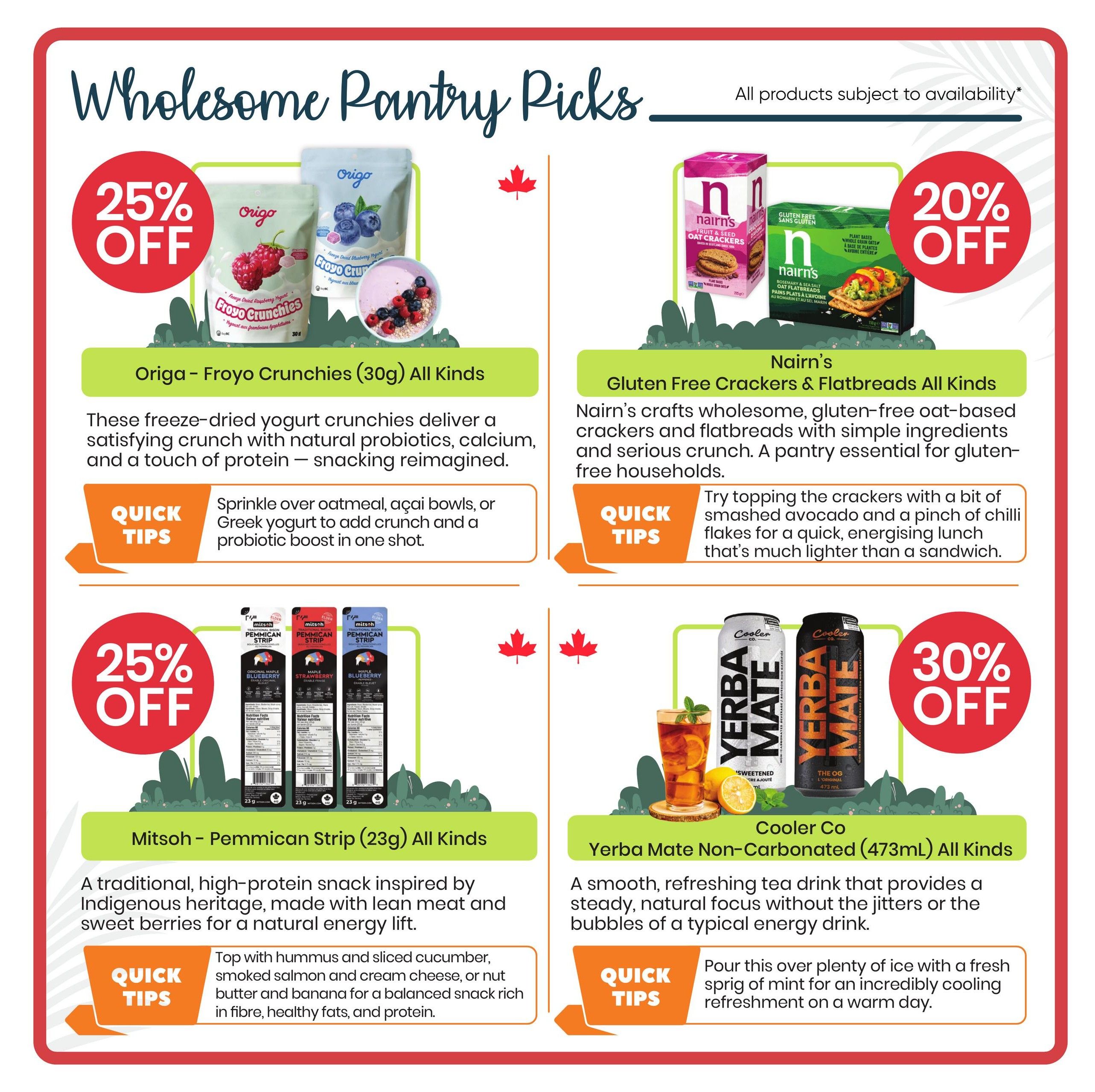 Healthy Planet flyer specials page 5 features 'Wholesome Pantry Picks'. On the left, Origa - Froyo Crunchies (30g) All Kinds are 25% off. These freeze-dried yogurt crunches offer a satisfying crunch with probiotics, calcium, and protein, and can be sprinkled over oatmeal or yogurt. On the right, Nairn's Gluten Free Crackers & Flatbreads All Kinds are 20% off. These wholesome, gluten-free oat-based crackers and flatbreads are a pantry essential. Quick tip suggests topping them with avocado and chili flakes for a light lunch. In the bottom left, Mitson - Pemmican Strip (23g) All Kinds are 25% off. This high-protein snack is inspired by Indigenous heritage, made with lean meat and sweet berries for energy. Quick tip suggests topping with hummus, cream cheese, or nut butter for a balanced snack. In the bottom right, Cooler Co Yerba Mate Non-Carbonated (473mL) All Kinds are 30% off. This refreshing tea drink provides steady, natural focus without jitters. Quick tip suggests pouring over ice with mint for a cool refreshment.